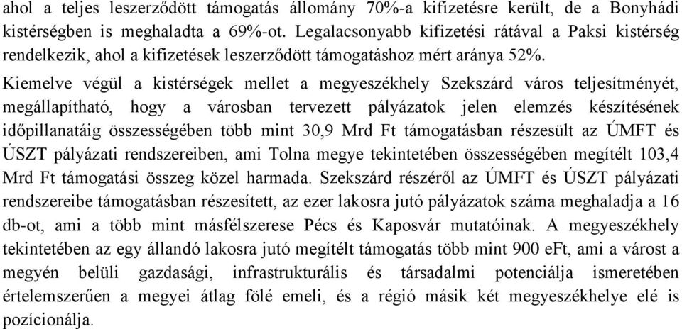 Kiemelve végül a kistérségek mellet a megyeszékhely Szekszárd város teljesítményét, megállapítható, hogy a városban tervezett pályázatok jelen elemzés készítésének időpillanatáig összességében több