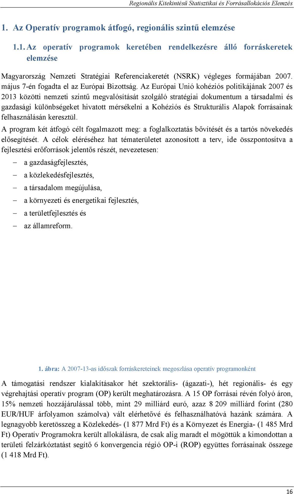 Az Európai Unió kohéziós politikájának 2007 és 2013 közötti nemzeti szintű megvalósítását szolgáló stratégiai dokumentum a társadalmi és gazdasági különbségeket hivatott mérsékelni a Kohéziós és