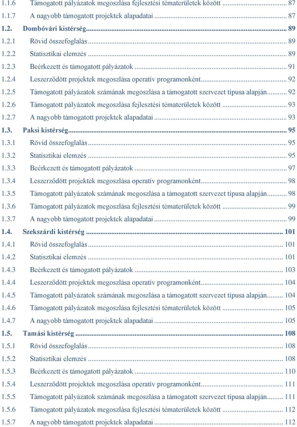 .. 92 1.2.6 Támogatott pályázatok megoszlása fejlesztési tématerületek között... 93 1.2.7 A nagyobb támogatott projektek alapadatai... 93 1.3. Paksi kistérség... 95 1.3.1 Rövid összefoglalás... 95 1.3.2 Statisztikai elemzés.