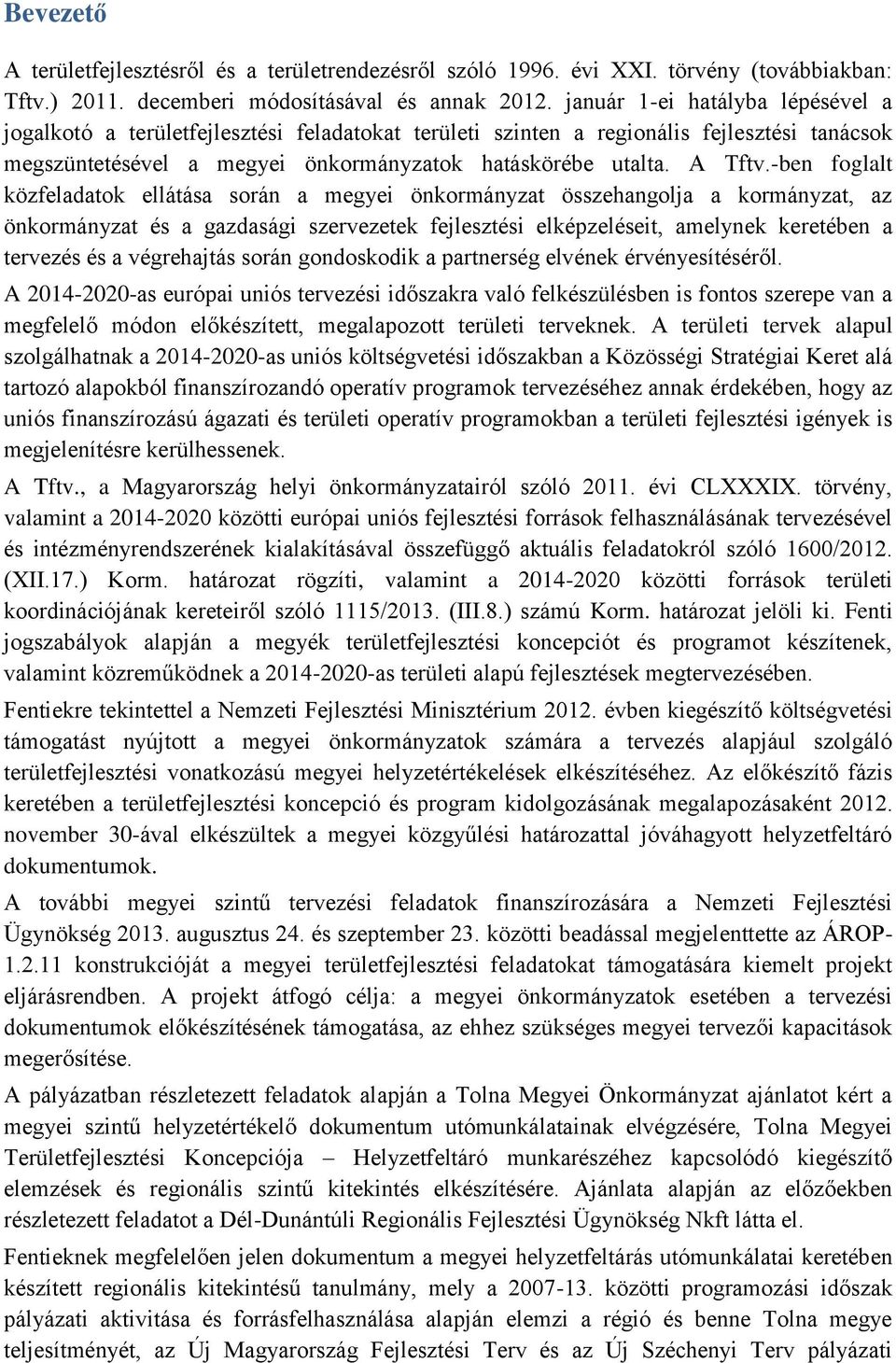 -ben foglalt közfeladatok ellátása során a megyei önkormányzat összehangolja a kormányzat, az önkormányzat és a gazdasági szervezetek fejlesztési elképzeléseit, amelynek keretében a tervezés és a