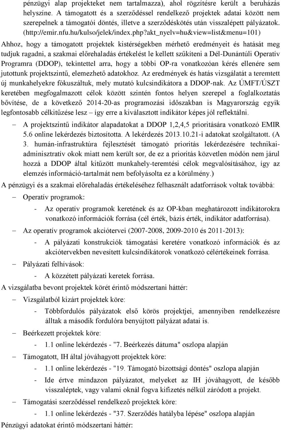 akt_nyelv=hu&view=list&menu=101) Ahhoz, hogy a támogatott projektek kistérségekben mérhető eredményeit és hatását meg tudjuk ragadni, a szakmai előrehaladás értékelést le kellett szűkíteni a