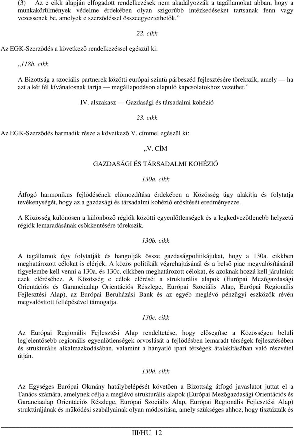 cikk A Bizottság a szociális partnerek közötti európai szintő párbeszéd fejlesztésére törekszik, amely ha azt a két fél kívánatosnak tartja megállapodáson alapuló kapcsolatokhoz vezethet. IV.