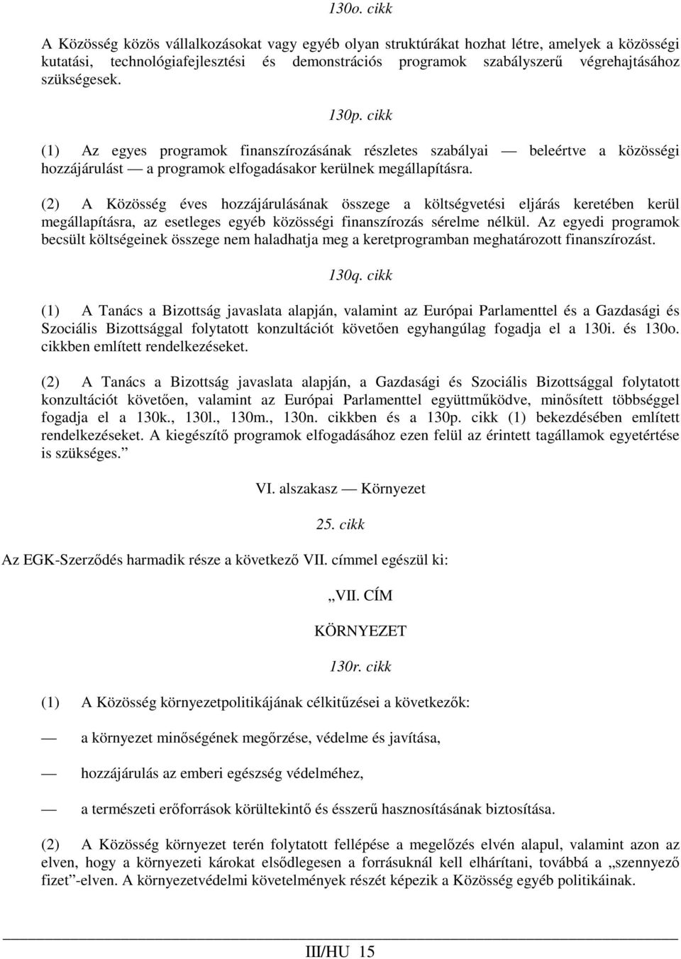 (2) A Közösség éves hozzájárulásának összege a költségvetési eljárás keretében kerül megállapításra, az esetleges egyéb közösségi finanszírozás sérelme nélkül.