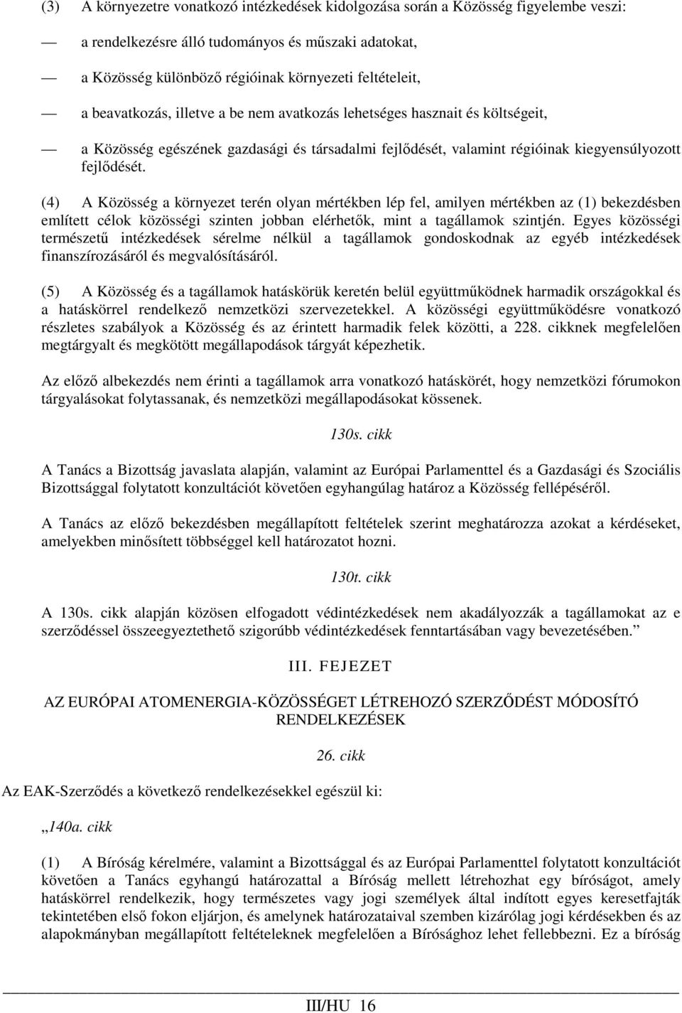 (4) A Közösség a környezet terén olyan mértékben lép fel, amilyen mértékben az (1) bekezdésben említett célok közösségi szinten jobban elérhetık, mint a tagállamok szintjén.