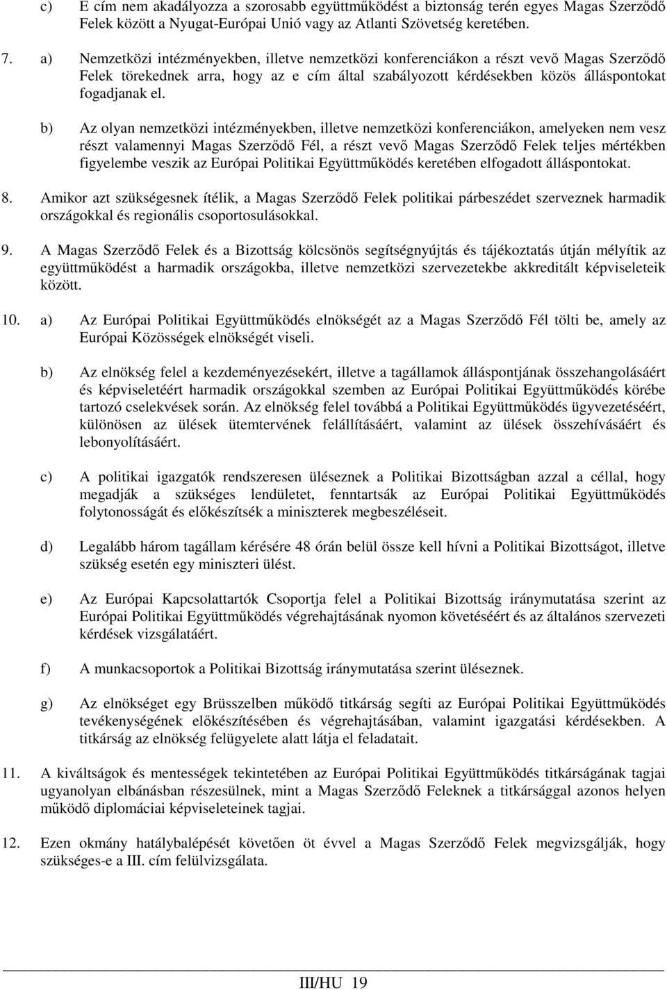 b) Az olyan nemzetközi intézményekben, illetve nemzetközi konferenciákon, amelyeken nem vesz részt valamennyi Magas Szerzıdı Fél, a részt vevı Magas Szerzıdı Felek teljes mértékben figyelembe veszik