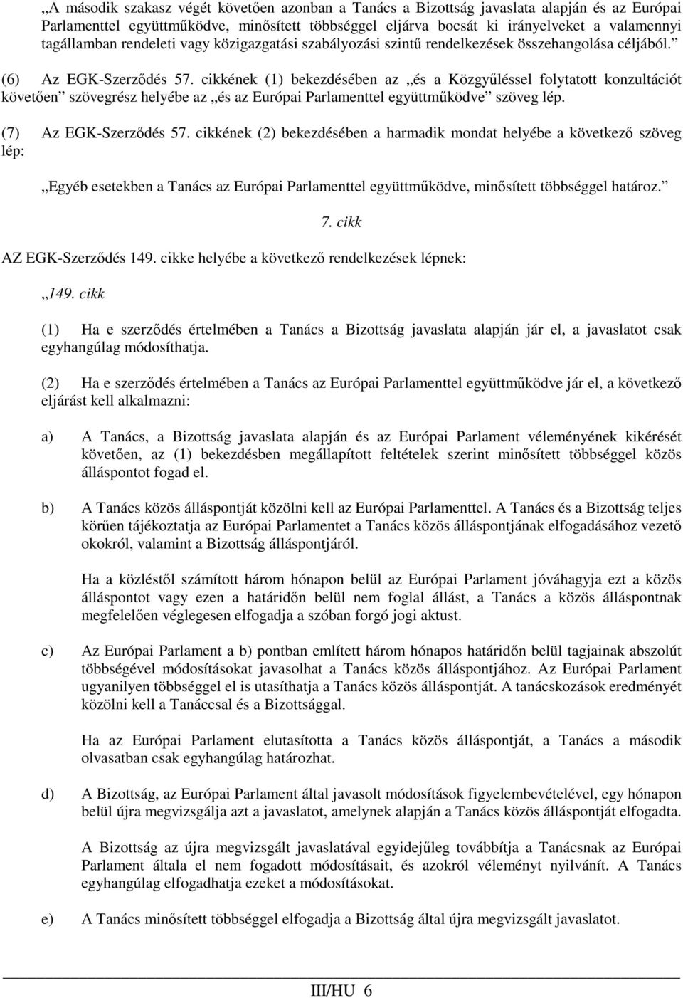 cikkének (1) bekezdésében az és a Közgyőléssel folytatott konzultációt követıen szövegrész helyébe az és az Európai Parlamenttel együttmőködve szöveg lép. (7) Az EGK-Szerzıdés 57.