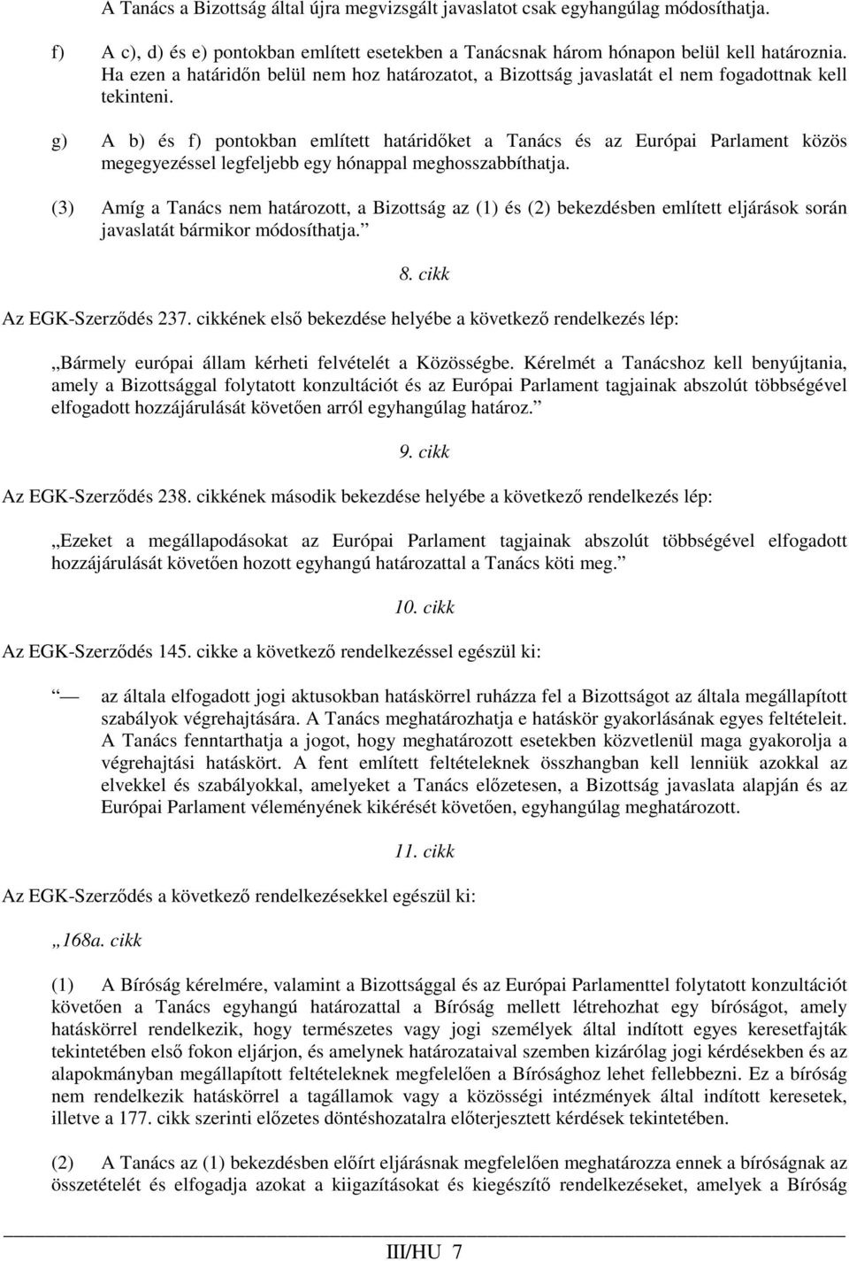 g) A b) és f) pontokban említett határidıket a Tanács és az Európai Parlament közös megegyezéssel legfeljebb egy hónappal meghosszabbíthatja.