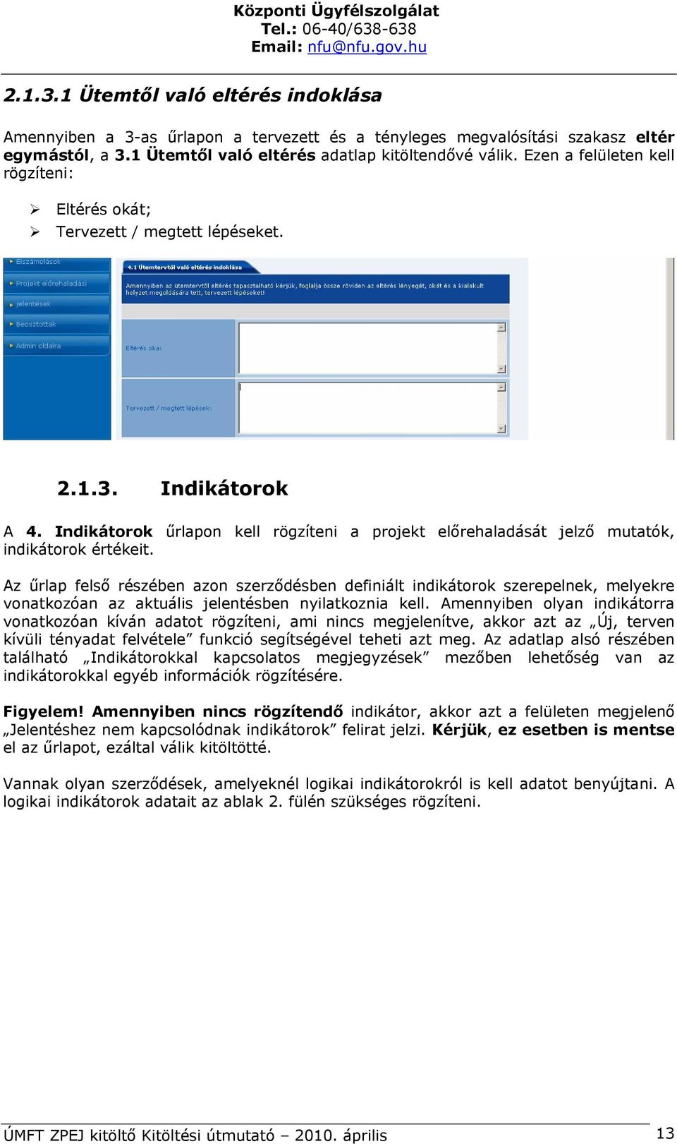 Az űrlap felső részében azon szerződésben definiált indikátorok szerepelnek, melyekre vonatkozóan az aktuális jelentésben nyilatkoznia kell.