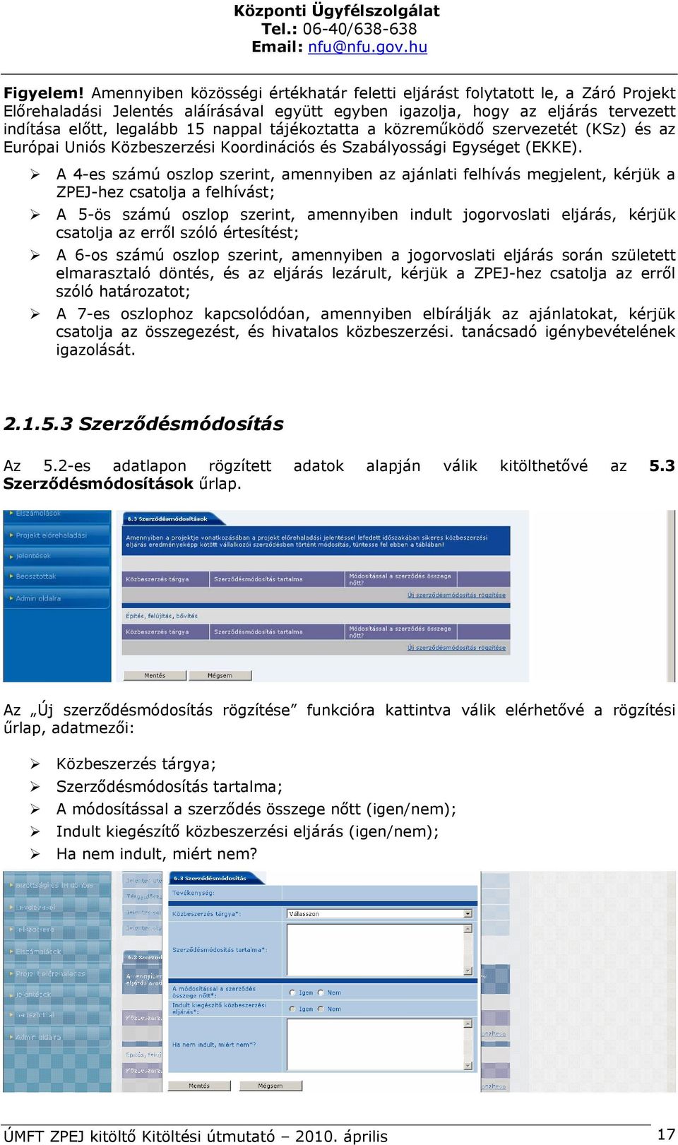 tájékoztatta a közreműködő szervezetét (KSz) és az Európai Uniós Közbeszerzési Koordinációs és Szabályossági Egységet (EKKE).