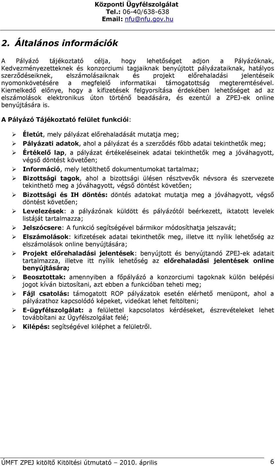 Kiemelkedő előnye, hogy a kifizetések felgyorsítása érdekében lehetőséget ad az elszámolások elektronikus úton történő beadására, és ezentúl a ZPEJ-ek online benyújtására is.