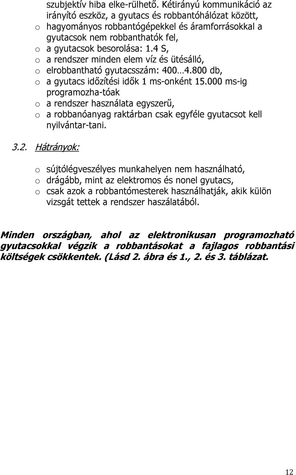 4 S, o a rendszer minden elem víz és ütésálló, o elrobbantható gyutacsszám: 400 4.800 db, o a gyutacs időzítési idők 1 ms-onként 15.