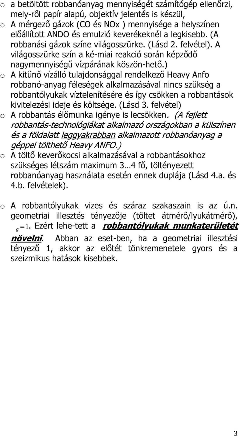 ) o A kitűnő vízálló tulajdonsággal rendelkező Heavy Anfo robbanó-anyag féleségek alkalmazásával nincs szükség a robbantólyukak víztelenítésére és így csökken a robbantások kivitelezési ideje és