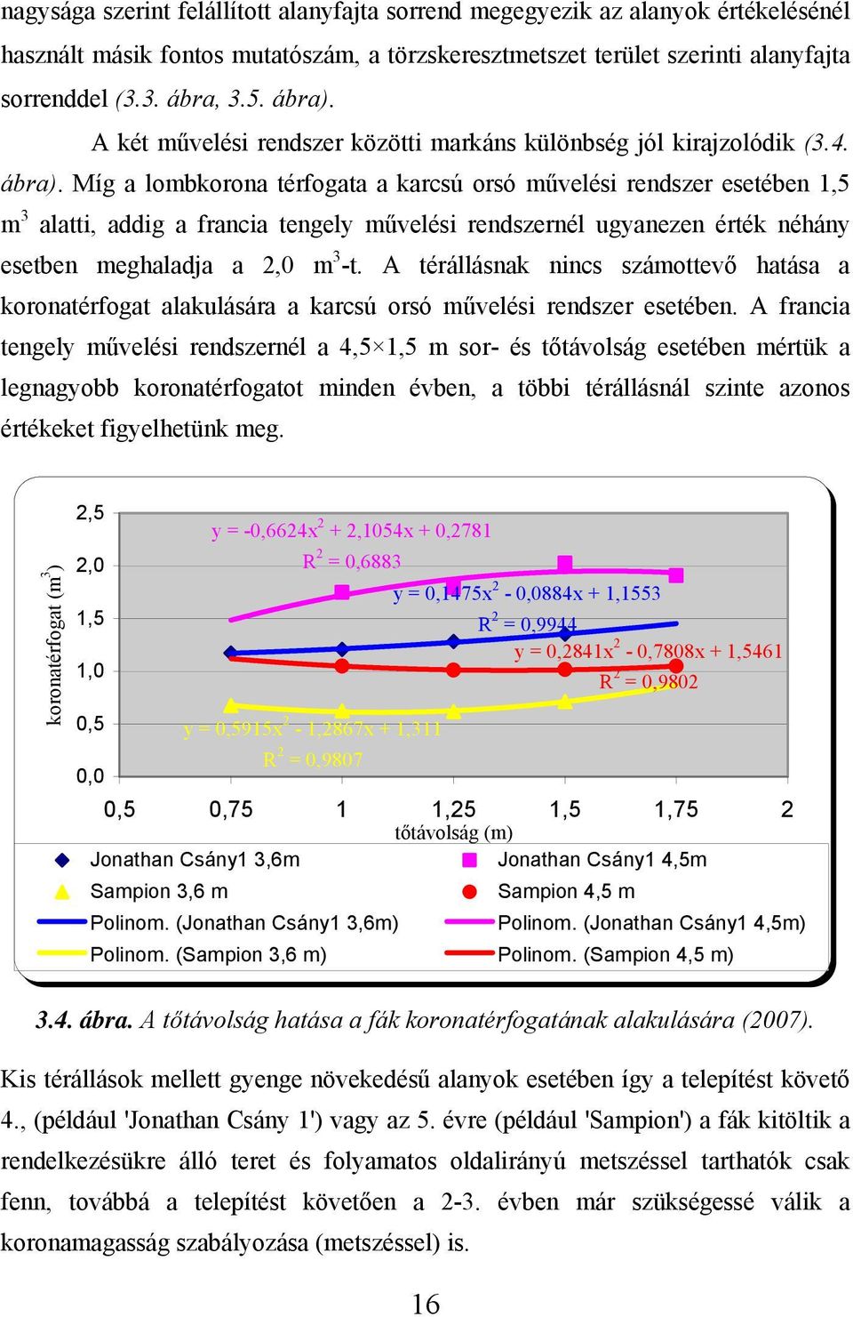 Míg a lombkorona térfogata a karcsú orsó művelési rendszer esetében 1,5 m 3 alatti, addig a francia tengely művelési rendszernél ugyanezen érték néhány esetben meghaladja a 2,0 m 3 -t.