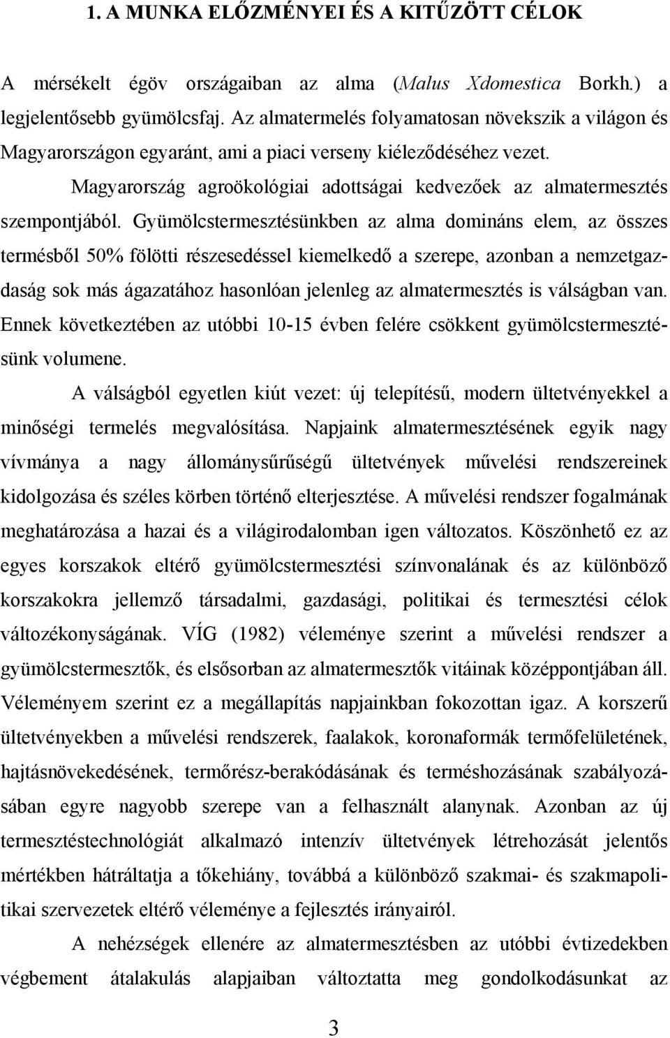 Gyümölcstermesztésünkben az alma domináns elem, az összes termésből 50% fölötti részesedéssel kiemelkedő a szerepe, azonban a nemzetgazdaság sok más ágazatához hasonlóan jelenleg az almatermesztés is