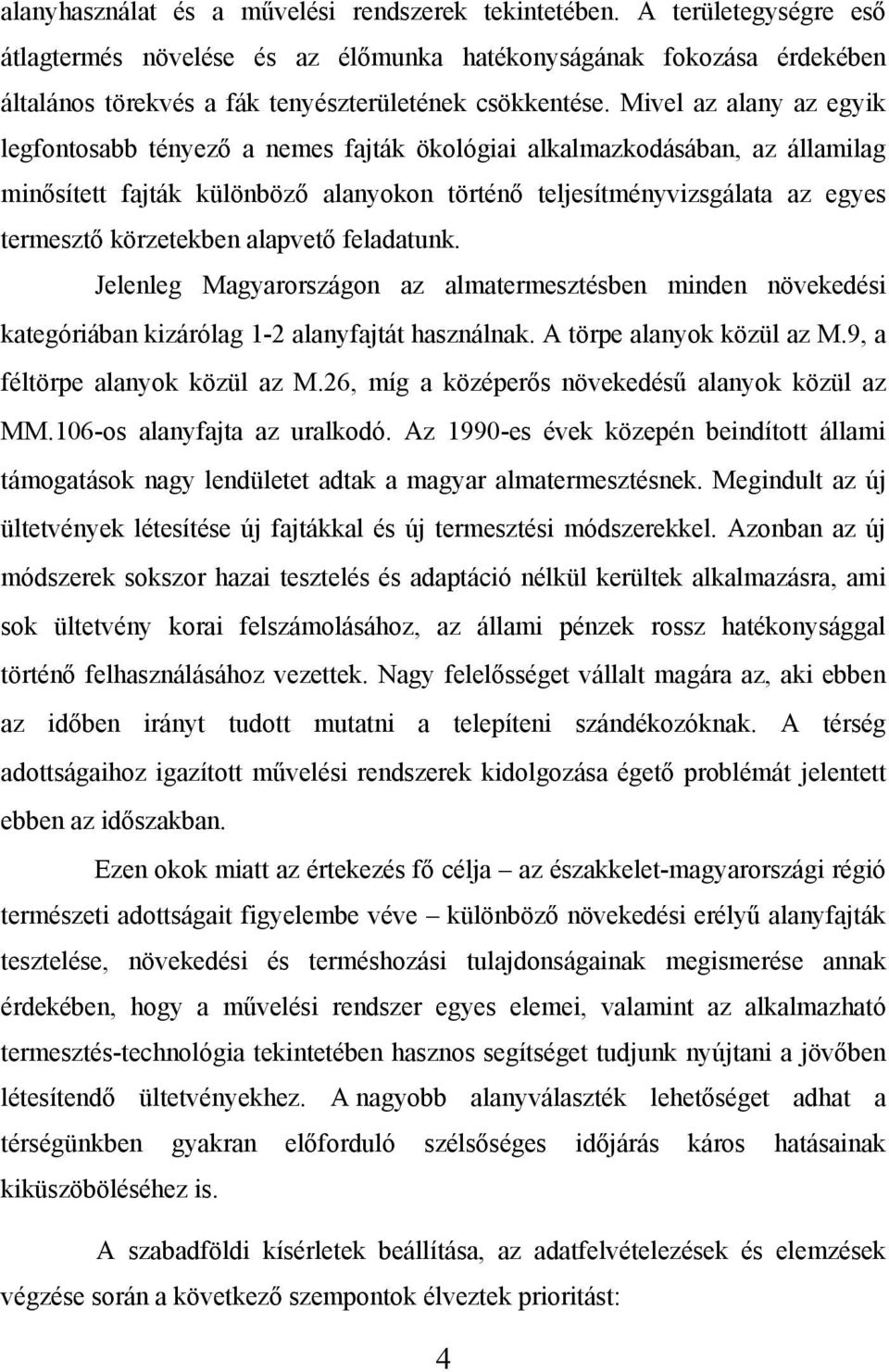 Mivel az alany az egyik legfontosabb tényező a nemes fajták ökológiai alkalmazkodásában, az államilag minősített fajták különböző alanyokon történő teljesítményvizsgálata az egyes termesztő