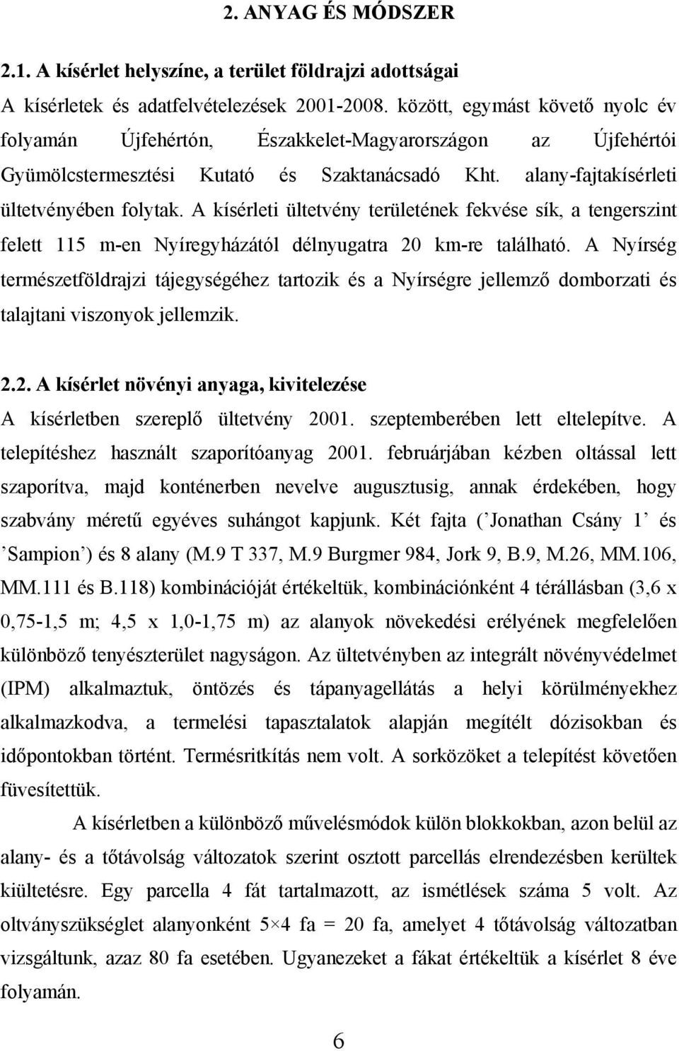 A kísérleti ültetvény területének fekvése sík, a tengerszint felett 115 m-en Nyíregyházától délnyugatra 20 km-re található.