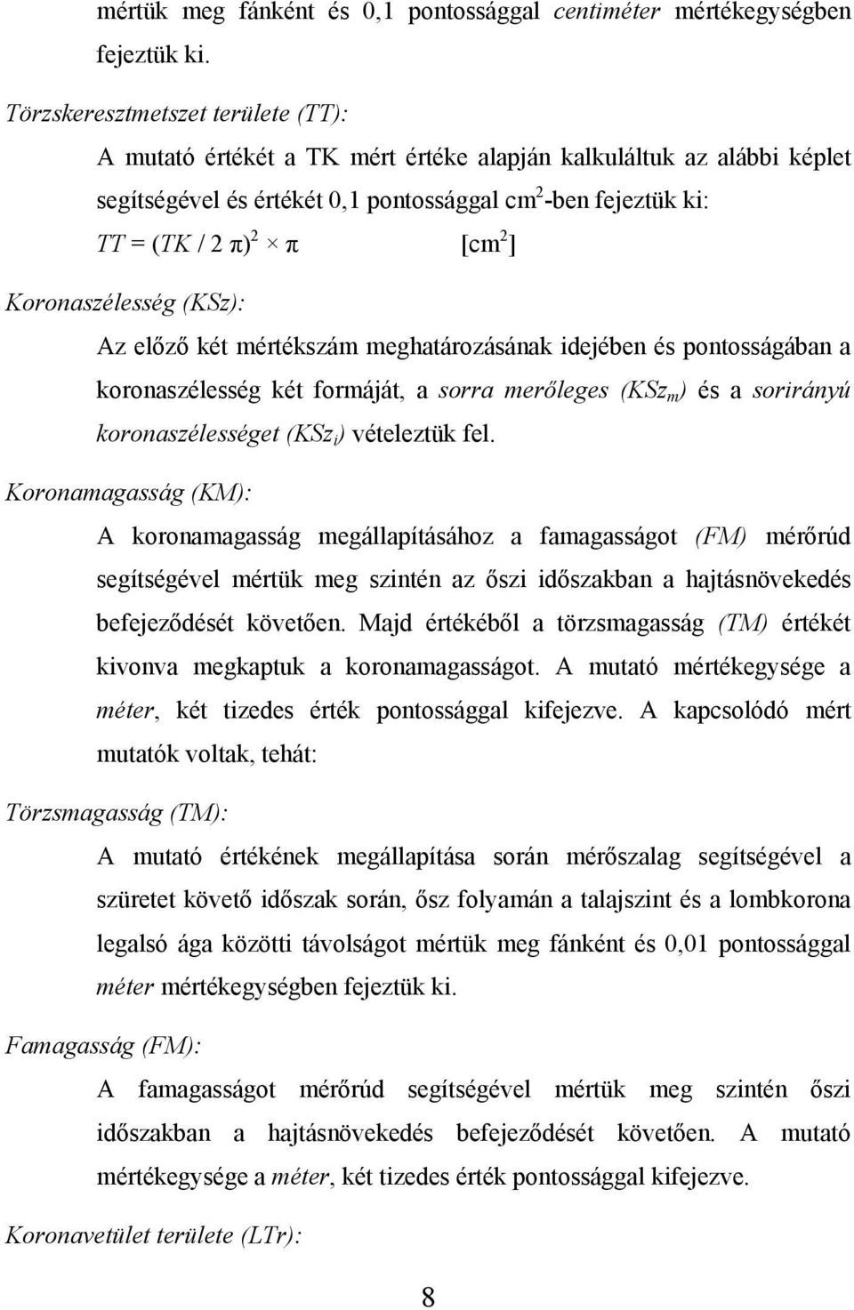 Koronaszélesség (KSz): Az előző két mértékszám meghatározásának idejében és pontosságában a koronaszélesség két formáját, a sorra merőleges (KSz m ) és a sorirányú koronaszélességet (KSz i )