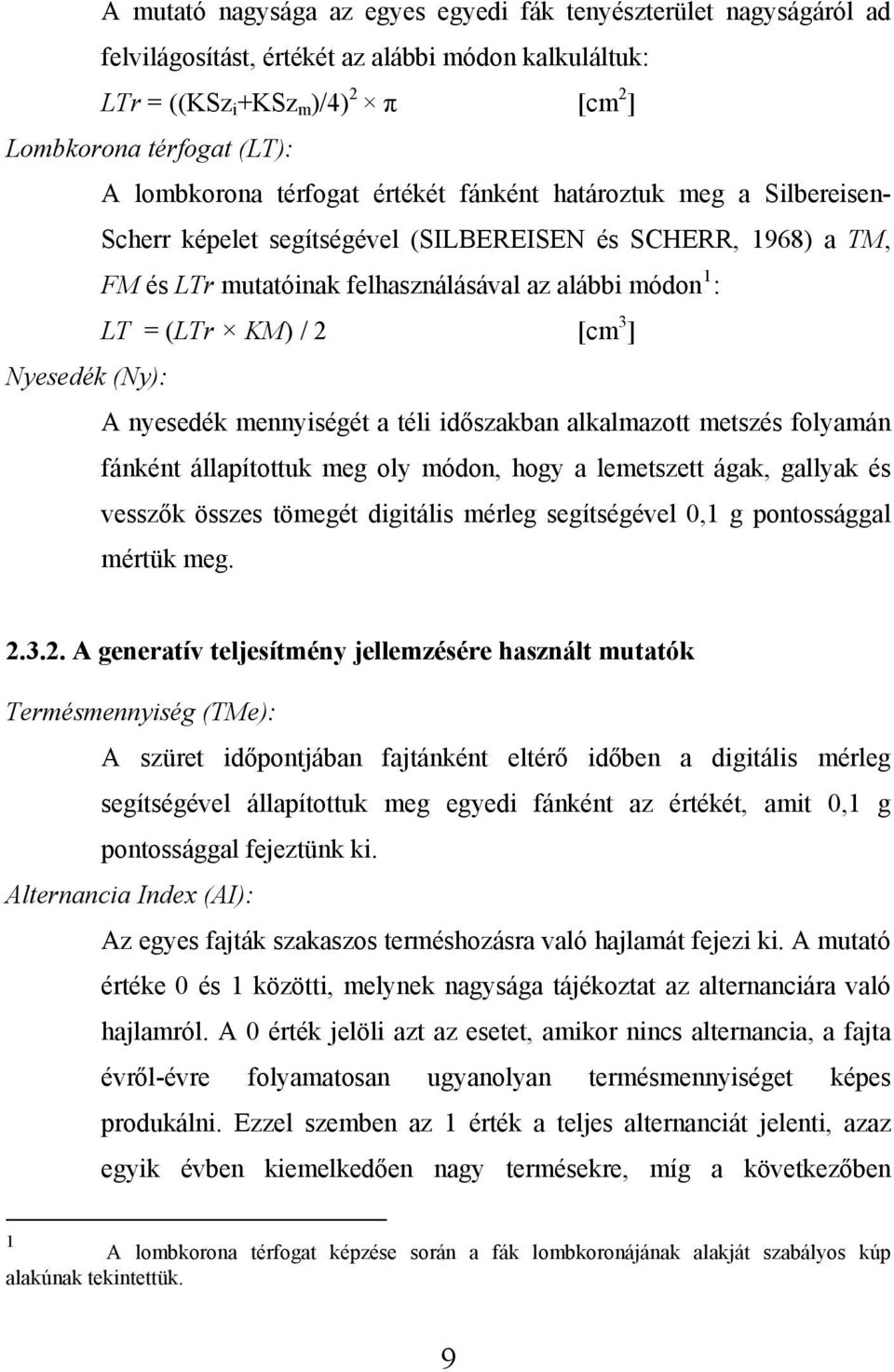 3 ] Nyesedék (Ny): A nyesedék mennyiségét a téli időszakban alkalmazott metszés folyamán fánként állapítottuk meg oly módon, hogy a lemetszett ágak, gallyak és vesszők összes tömegét digitális mérleg