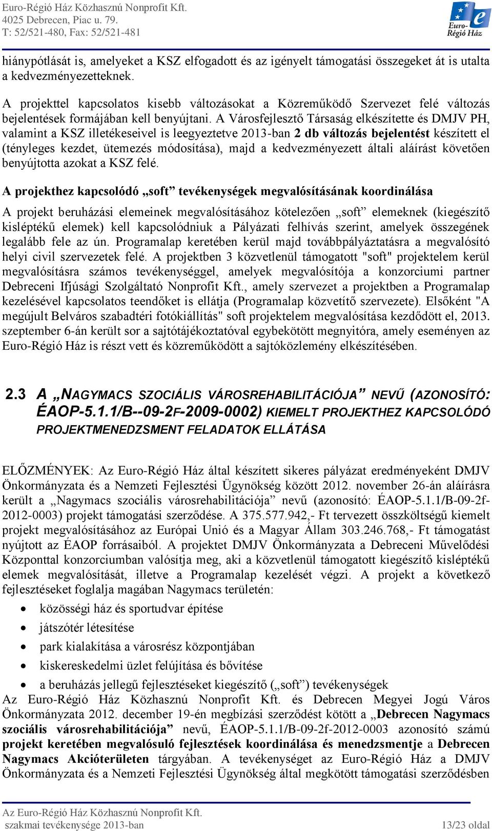 A Városfejlesztő Társaság elkészítette és DMJV PH, valamint a KSZ illetékeseivel is leegyeztetve 2013-ban 2 db változás bejelentést készített el (tényleges kezdet, ütemezés módosítása), majd a