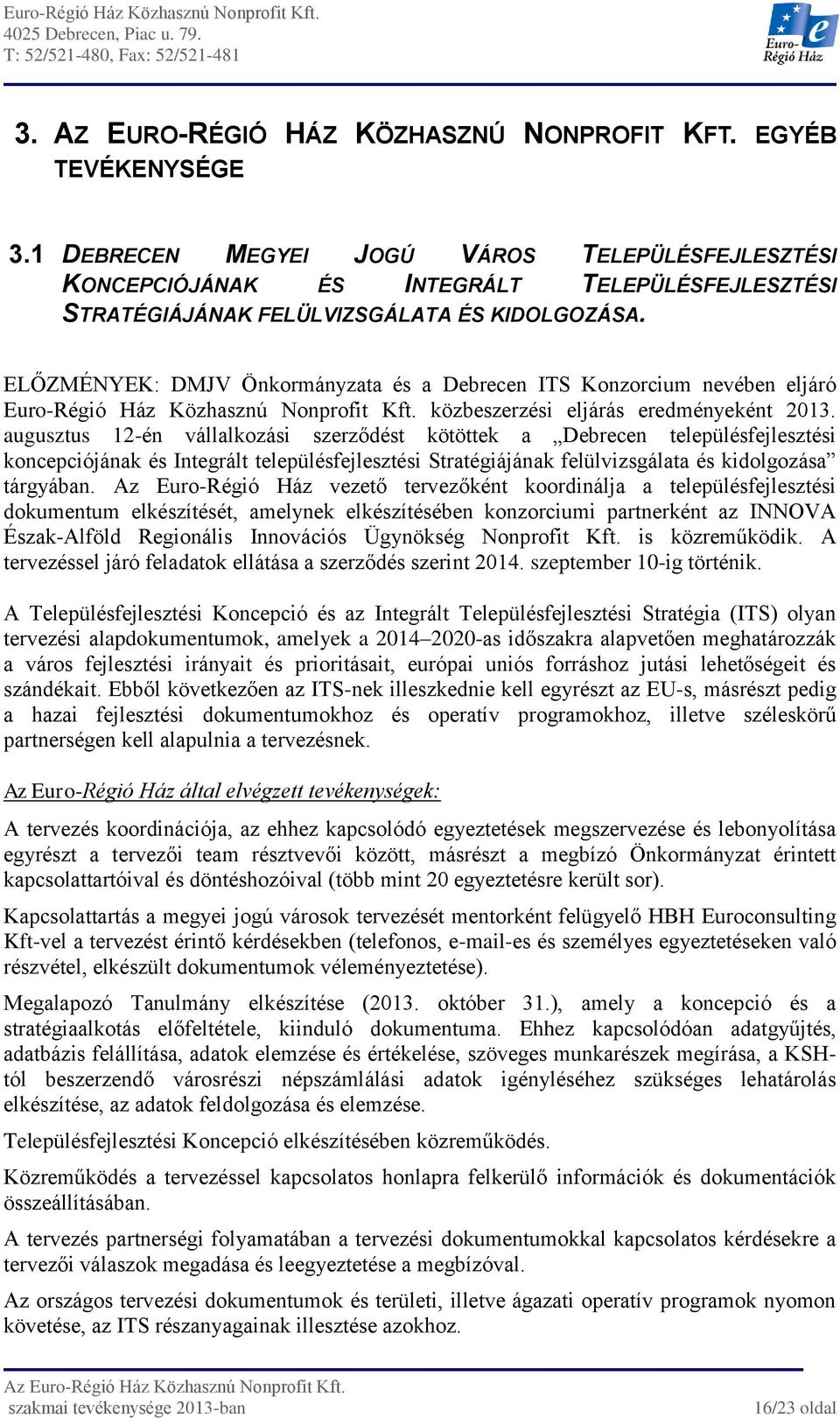 ELŐZMÉNYEK: DMJV Önkormányzata és a Debrecen ITS Konzorcium nevében eljáró Euro-Régió Ház Közhasznú Nonprofit Kft. közbeszerzési eljárás eredményeként 2013.
