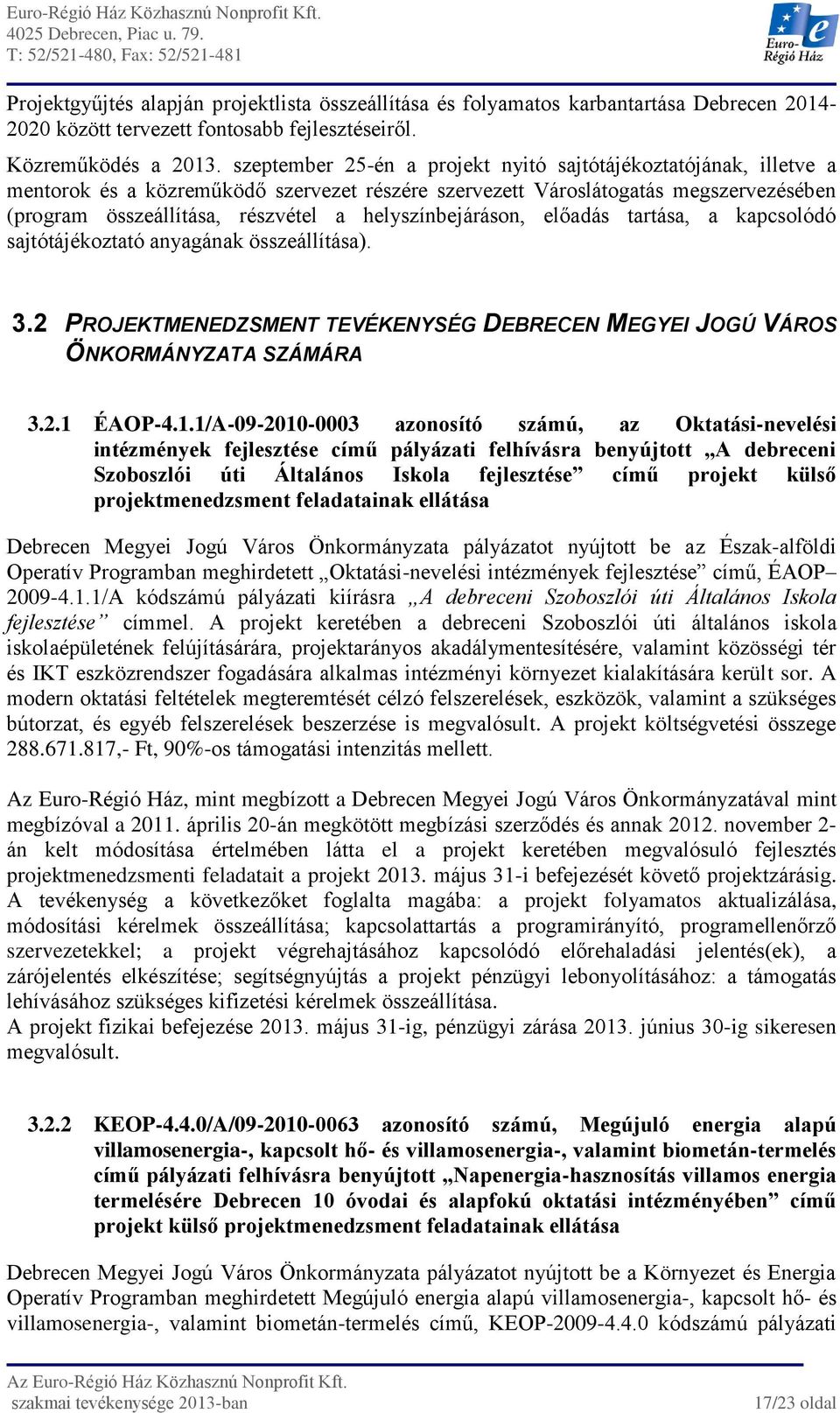 helyszínbejáráson, előadás tartása, a kapcsolódó sajtótájékoztató anyagának összeállítása). 3.2 PROJEKTMENEDZSMENT TEVÉKENYSÉG DEBRECEN MEGYEI JOGÚ VÁROS ÖNKORMÁNYZATA SZÁMÁRA 3.2.1 