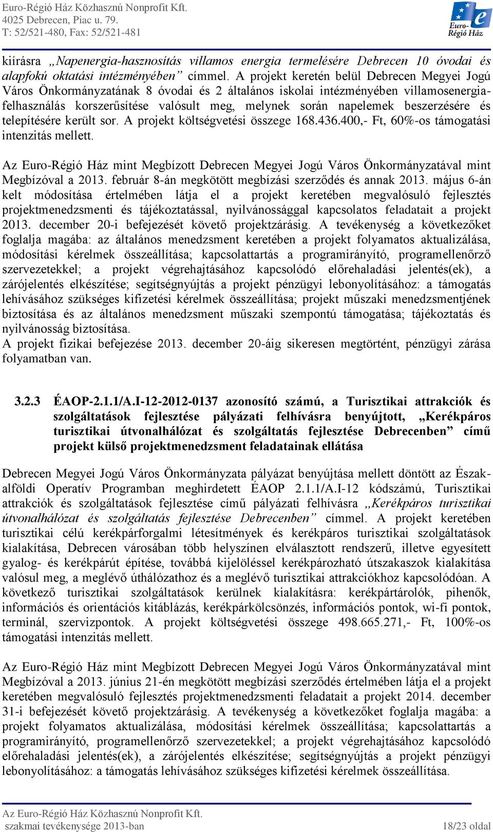 beszerzésére és telepítésére került sor. A projekt költségvetési összege 168.436.400,- Ft, 60%-os támogatási intenzitás mellett.