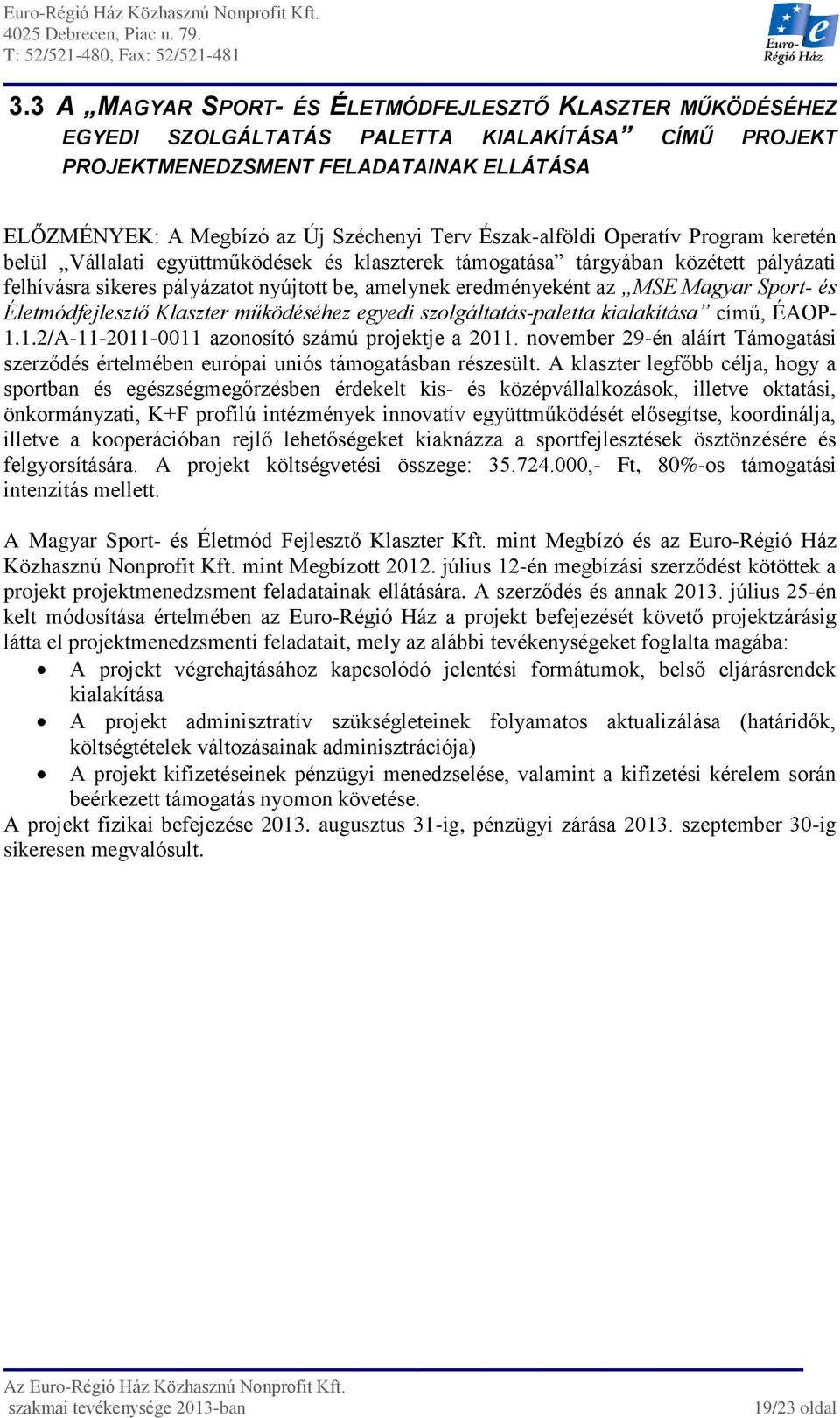 Magyar Sport- és Életmódfejlesztő Klaszter működéséhez egyedi szolgáltatás-paletta kialakítása című, ÉAOP- 1.1.2/A-11-2011-0011 azonosító számú projektje a 2011.