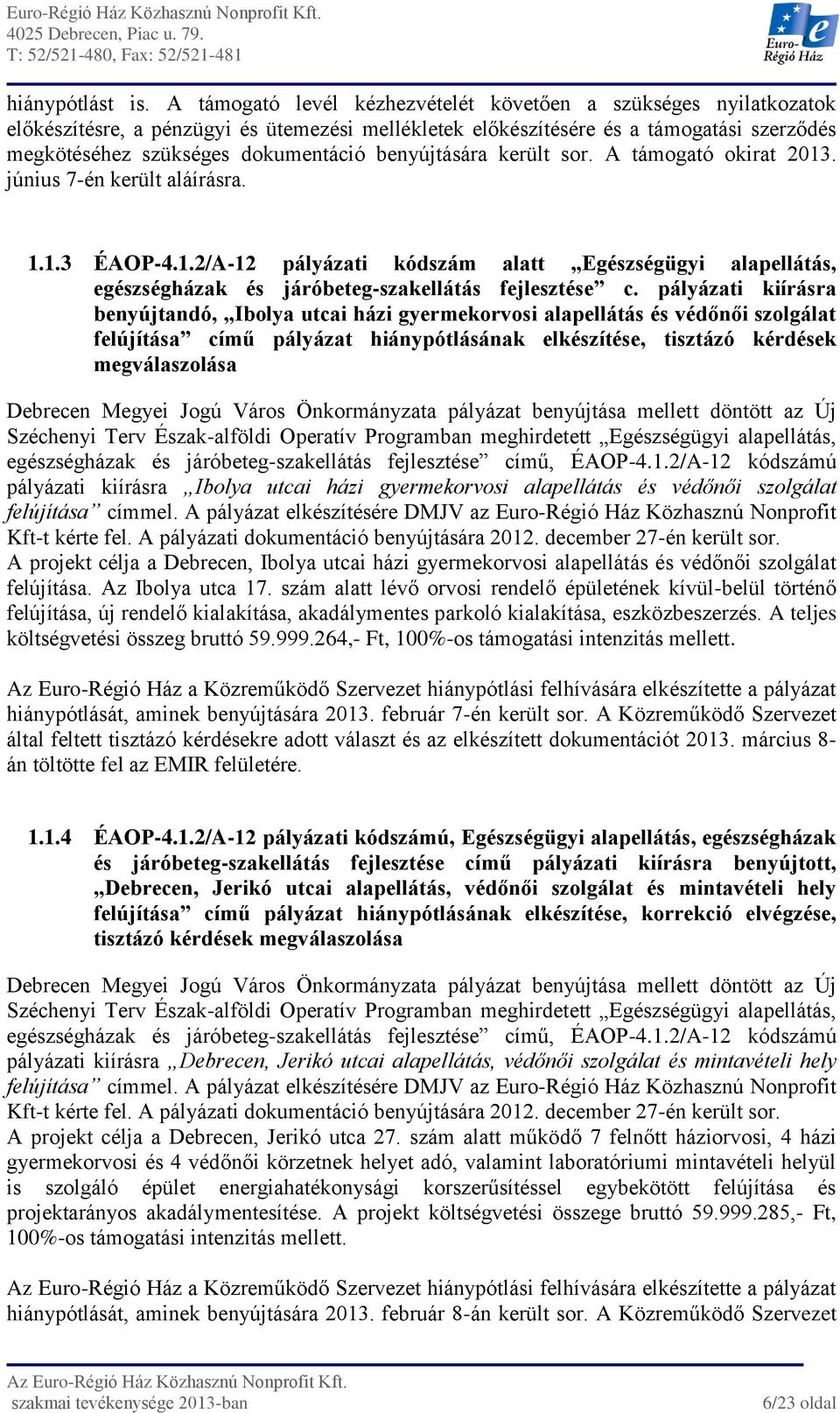 benyújtására került sor. A támogató okirat 2013. június 7-én került aláírásra. 1.1.3 ÉAOP-4.1.2/A-12 pályázati kódszám alatt Egészségügyi alapellátás, egészségházak és járóbeteg-szakellátás fejlesztése c.