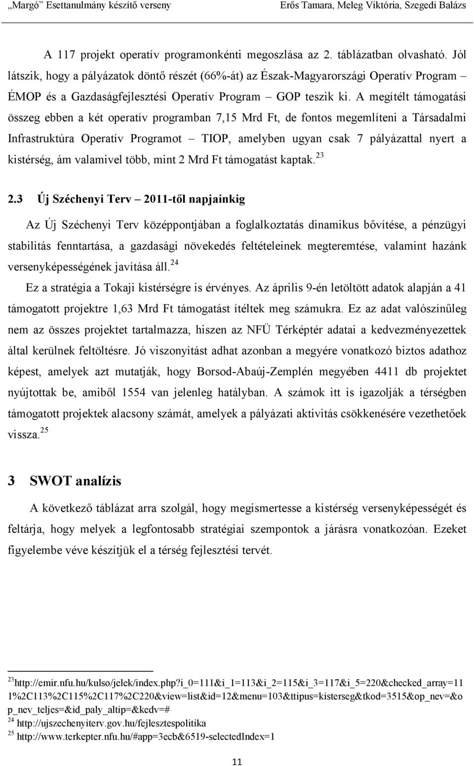 A megítélt támogatási összeg ebben a két operatív programban 7,15 Mrd Ft, de fontos megemlíteni a Társadalmi Infrastruktúra Operatív Programot TIOP, amelyben ugyan csak 7 pályázattal nyert a