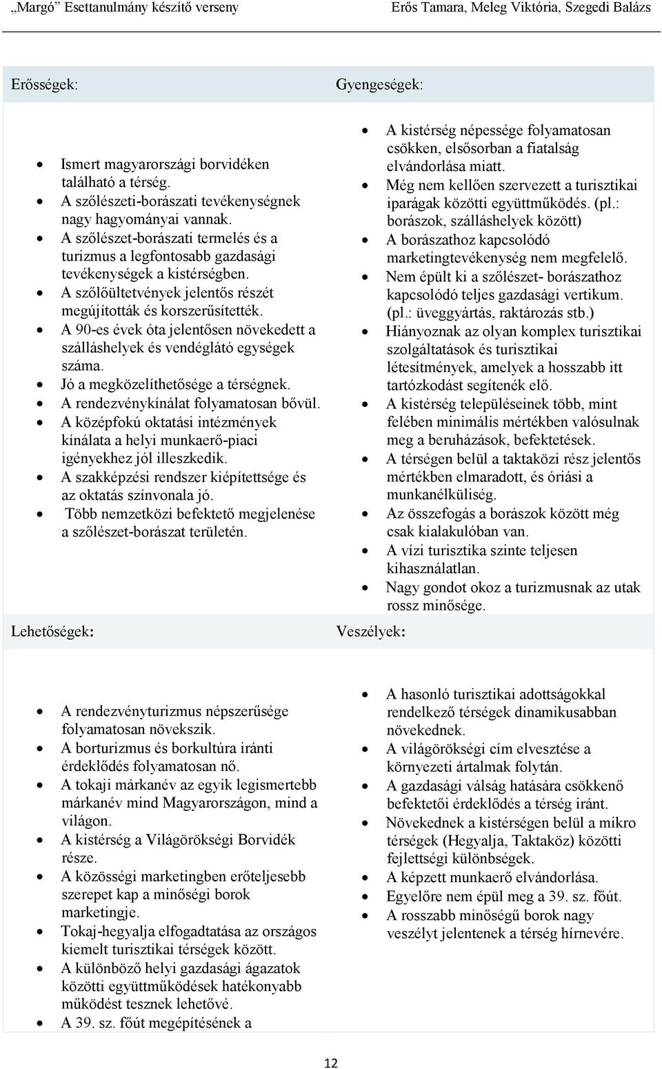 A 90-es évek óta jelentısen növekedett a szálláshelyek és vendéglátó egységek száma. Jó a megközelíthetısége a térségnek. A rendezvénykínálat folyamatosan bıvül.