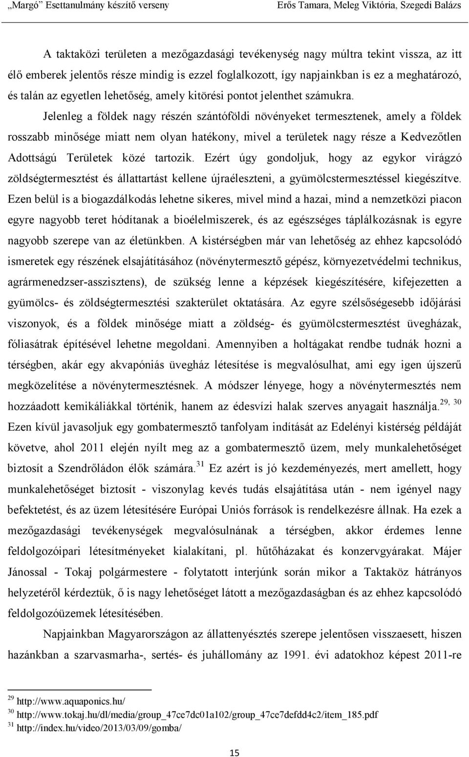 Jelenleg a földek nagy részén szántóföldi növényeket termesztenek, amely a földek rosszabb minısége miatt nem olyan hatékony, mivel a területek nagy része a Kedvezıtlen Adottságú Területek közé