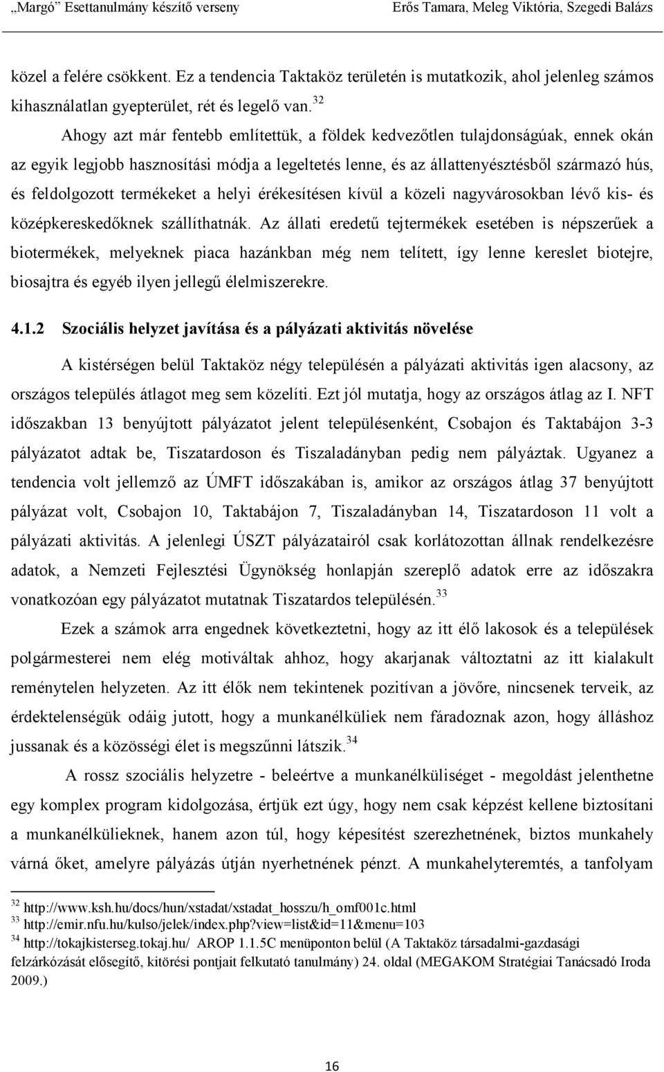 termékeket a helyi érékesítésen kívül a közeli nagyvárosokban lévı kis- és középkereskedıknek szállíthatnák.