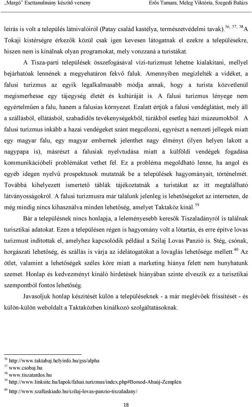 A Tisza-parti települések összefogásával vízi-turizmust lehetne kialakítani, mellyel bejárhatóak lennének a megyehatáron fekvı faluk.