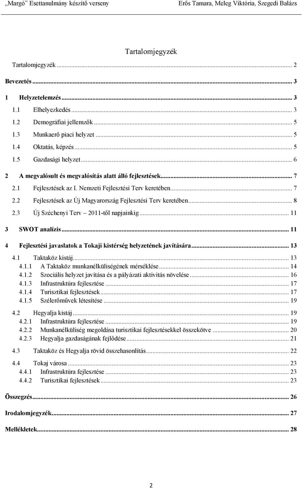 3 Új Széchenyi Terv 2011-tıl napjainkig... 11 3 SWOT analízis... 11 4 Fejlesztési javaslatok a Tokaji kistérség helyzetének javítására... 13 4.1 Taktaköz kistáj... 13 4.1.1 A Taktaköz munkanélküliségének mérséklése.