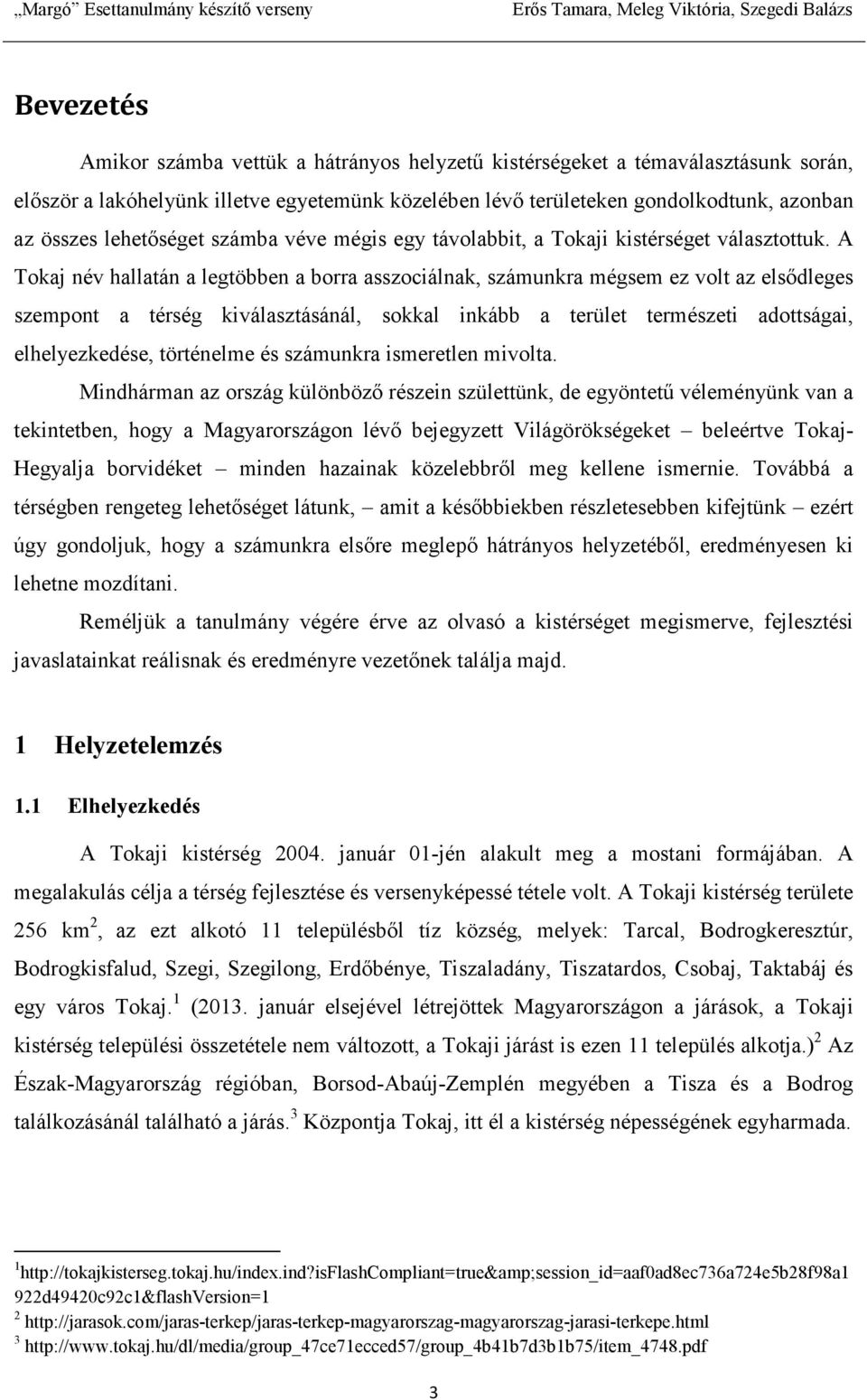 A Tokaj név hallatán a legtöbben a borra asszociálnak, számunkra mégsem ez volt az elsıdleges szempont a térség kiválasztásánál, sokkal inkább a terület természeti adottságai, elhelyezkedése,