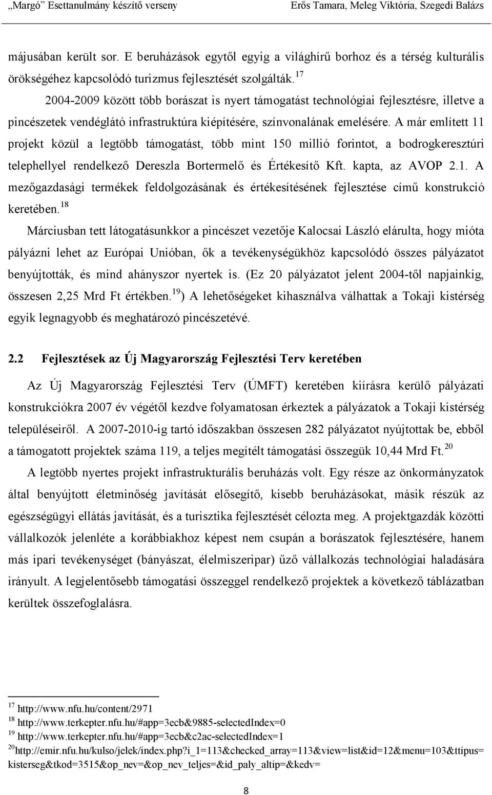 A már említett 11 projekt közül a legtöbb támogatást, több mint 150 millió forintot, a bodrogkeresztúri telephellyel rendelkezı Dereszla Bortermelı és Értékesítı Kft. kapta, az AVOP 2.1. A mezıgazdasági termékek feldolgozásának és értékesítésének fejlesztése címő konstrukció keretében.