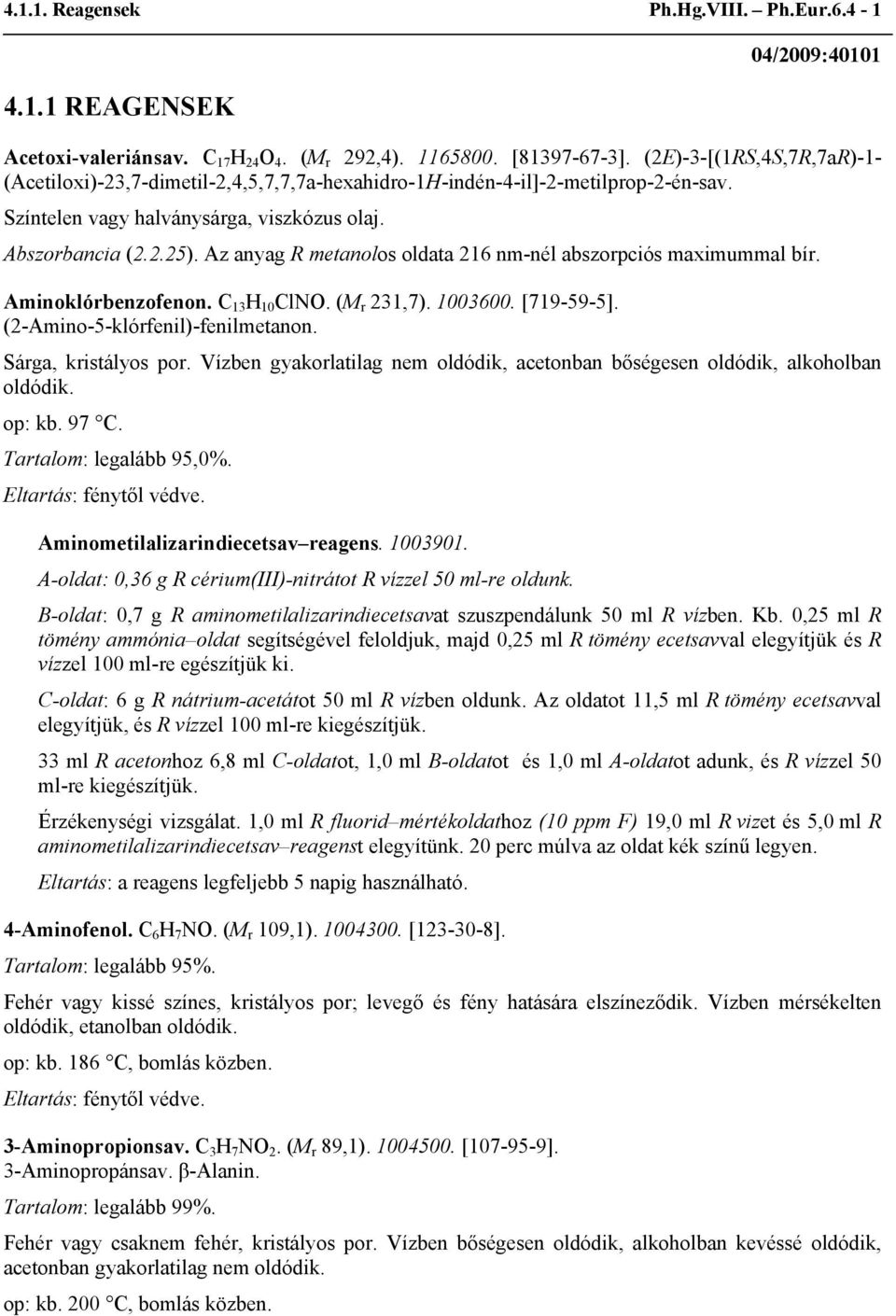 Az anyag R metanolos oldata 216 nm-nél abszorpciós maximummal bír. Aminoklórbenzofenon. C 13 H 10 ClNO. (M r 231,7). 1003600. [719-59-5]. (2-Amino-5-klórfenil)-fenilmetanon. Sárga, kristályos por.