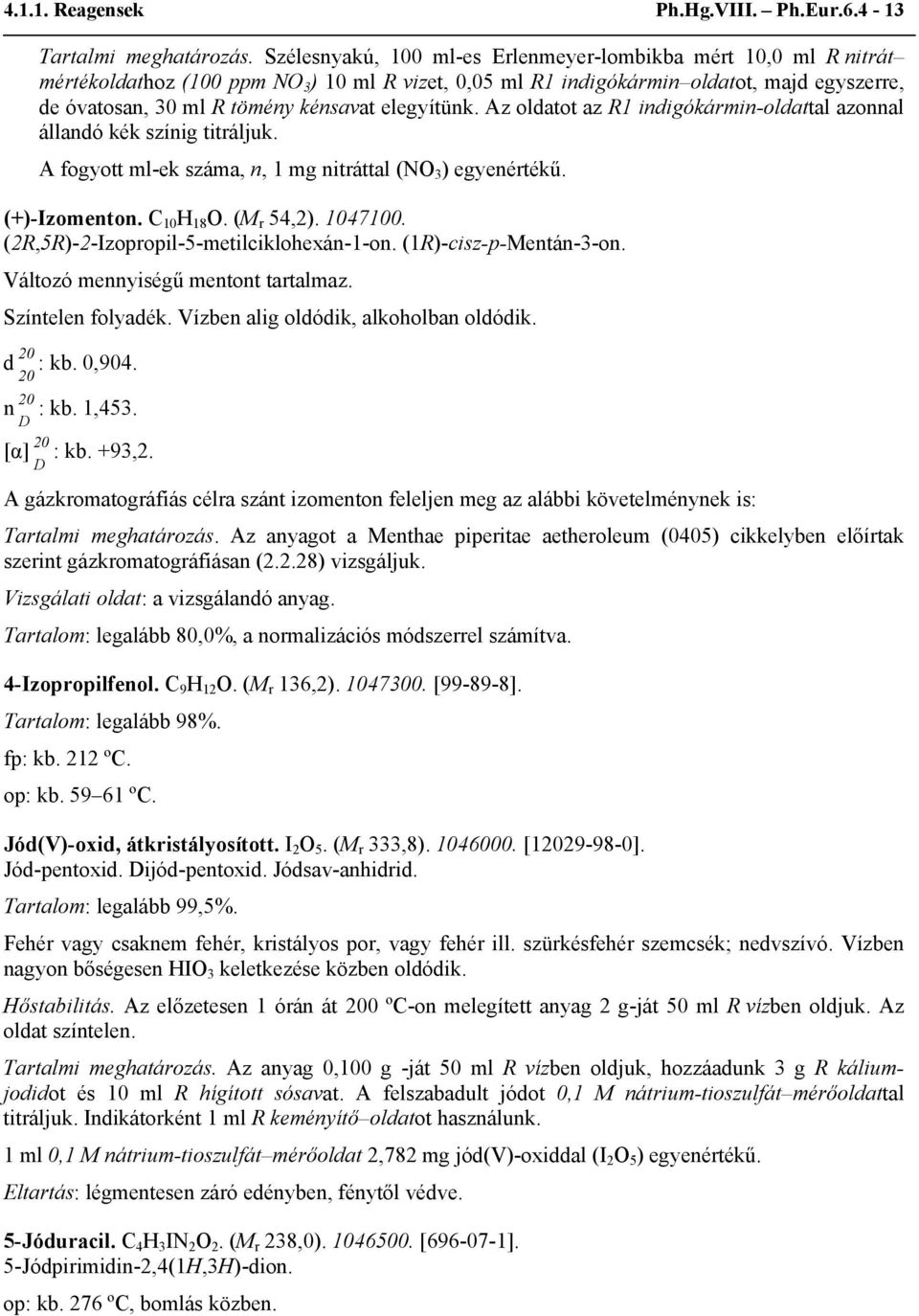 elegyítünk. Az oldatot az R1 indigókármin-oldattal azonnal állandó kék színig titráljuk. A fogyott ml-ek száma, n, 1 mg nitráttal (NO 3 ) egyenértékű. (+)-Izomenton. C 10 H 18 O. (M r 54,2). 1047100.