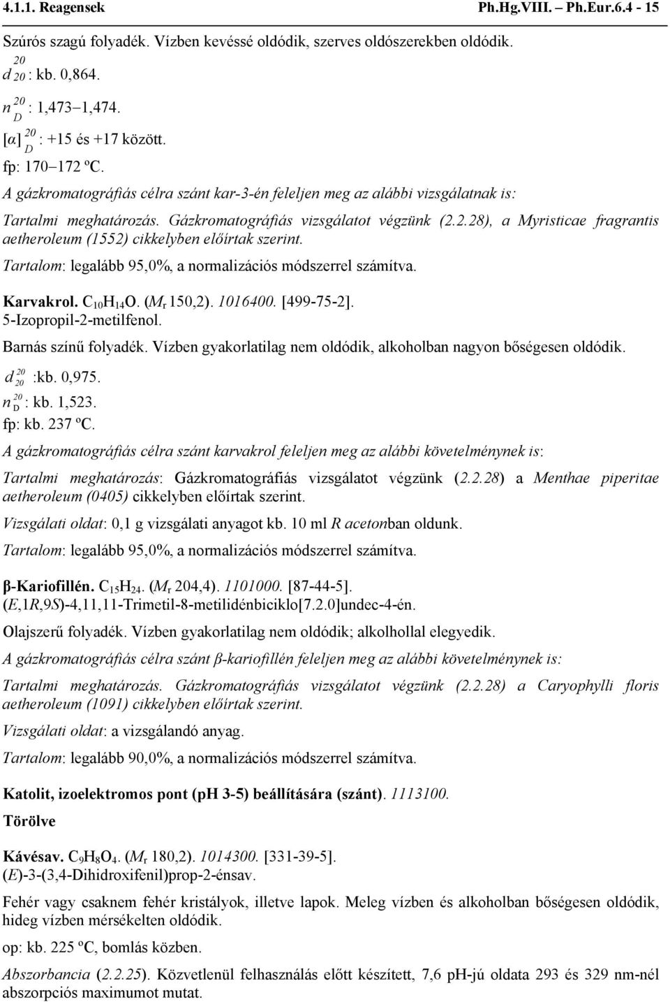 2.28), a Myristicae fragrantis aetheroleum (1552) cikkelyben előírtak szerint. Tartalom: legalább 95,0%, a normalizációs módszerrel számítva. Karvakrol. C 10 H 14 O. (M r 150,2). 1016400. [499-75-2].