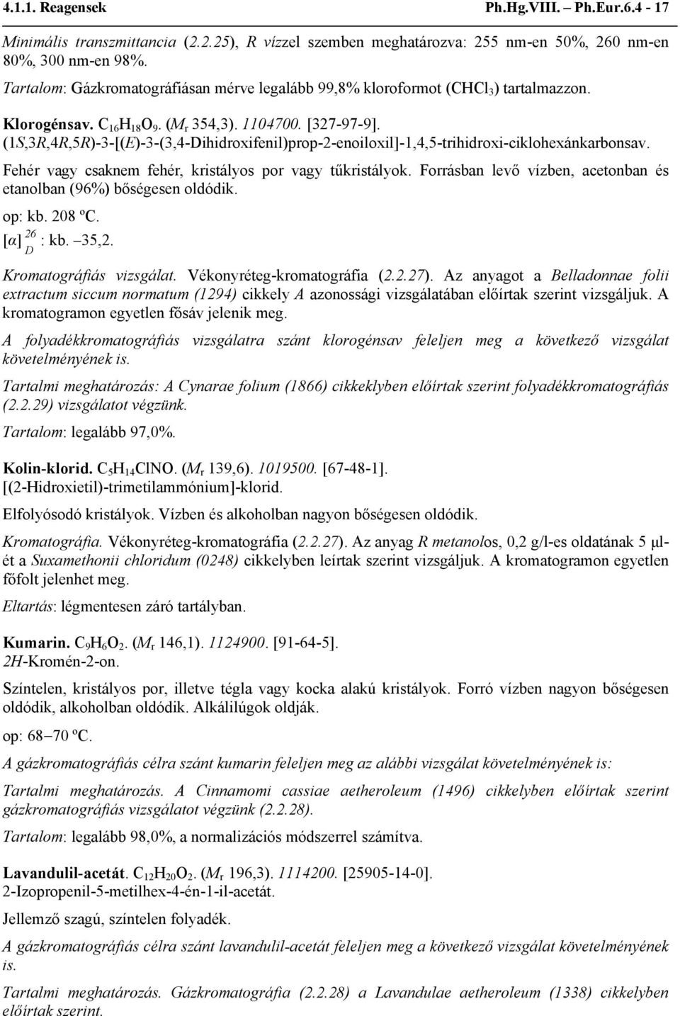 (1S,3R,4R,5R)-3-[(E)-3-(3,4-ihidroxifenil)prop-2-enoiloxil]-1,4,5-trihidroxi-ciklohexánkarbonsav. Fehér vagy csaknem fehér, kristályos por vagy tűkristályok.