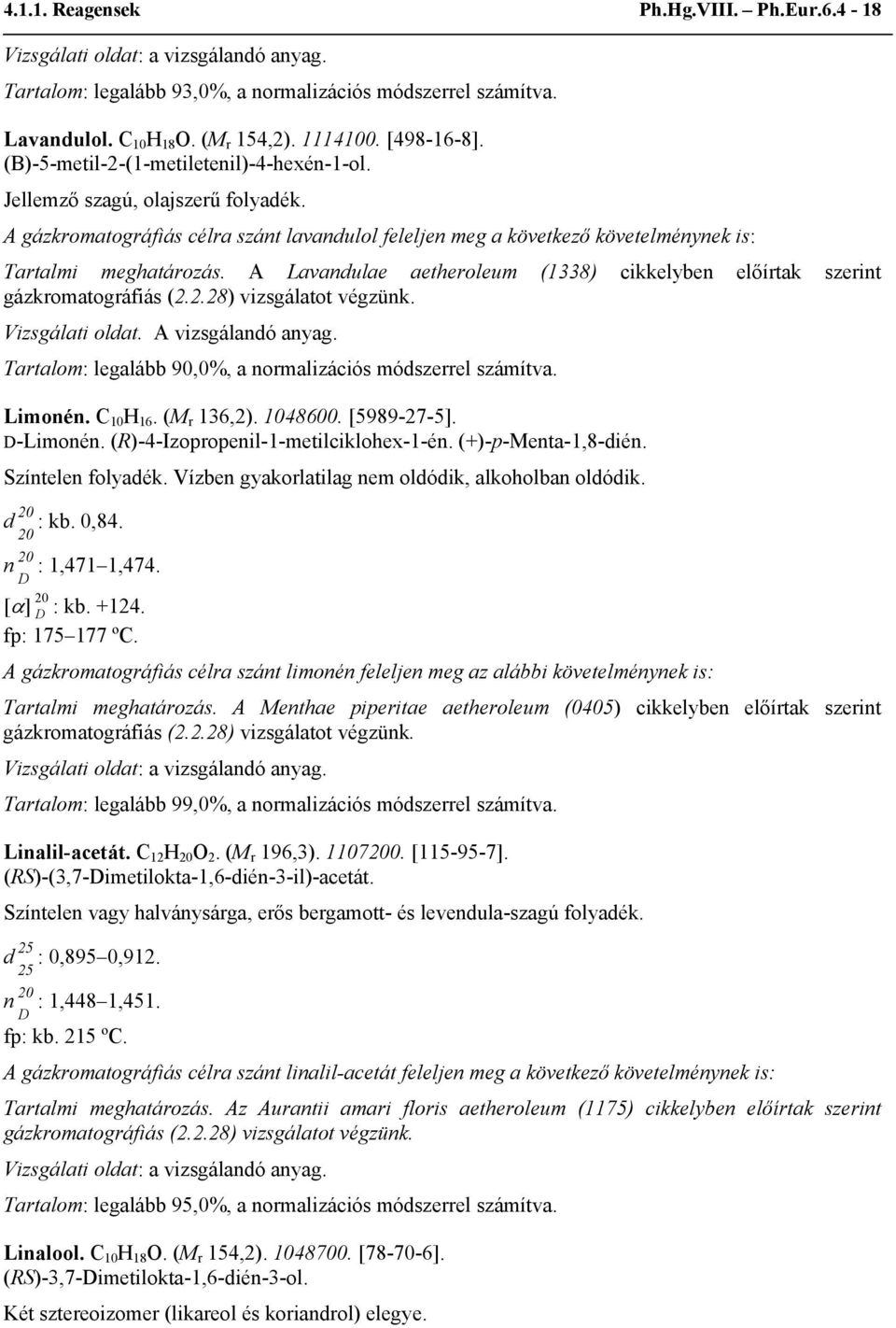 A Lavandulae aetheroleum (1338) cikkelyben előírtak szerint gázkromatográfiás (2.2.28) vizsgálatot végzünk. Vizsgálati oldat. A vizsgálandó anyag.