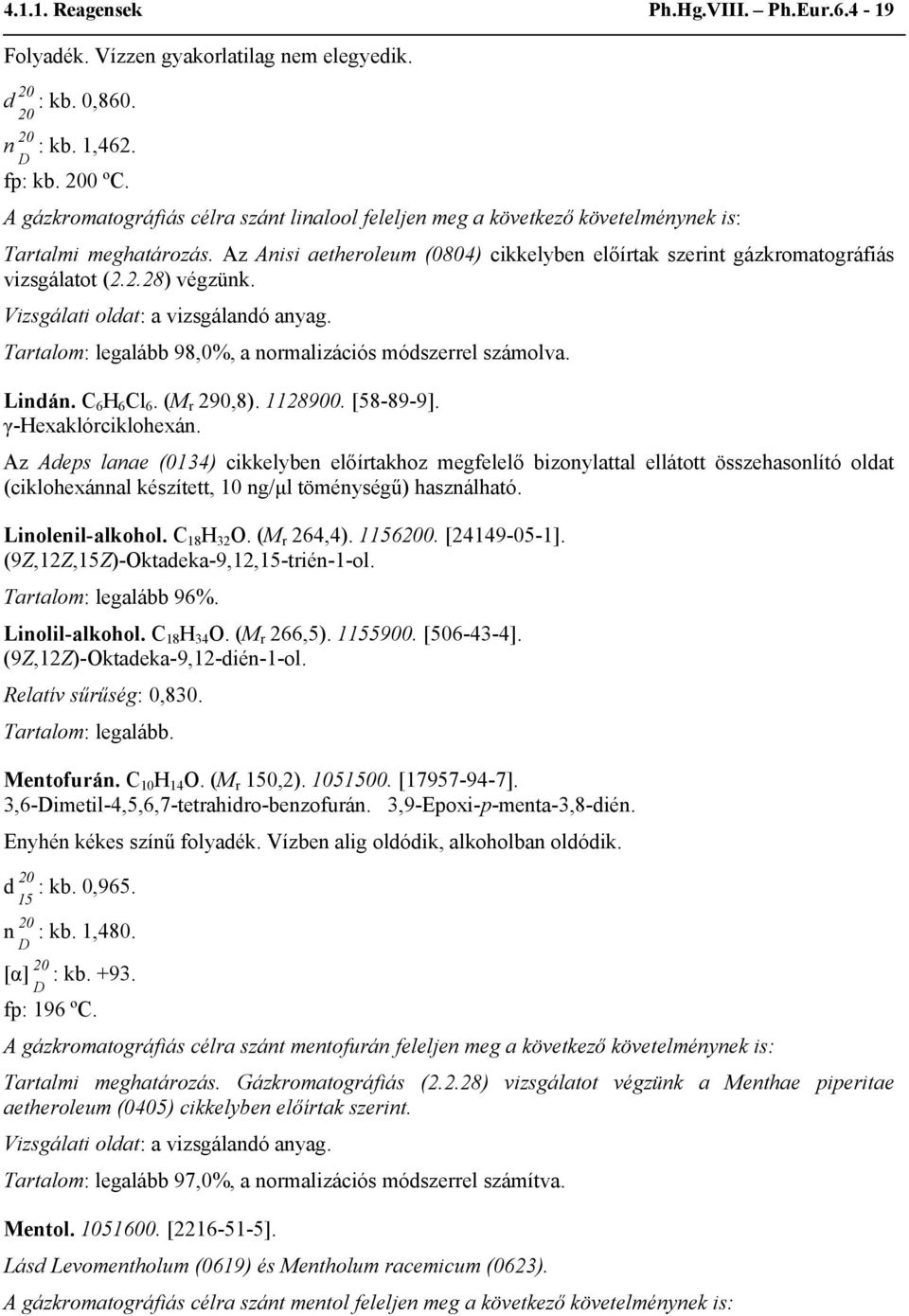 2.28) végzünk. Tartalom: legalább 98,0%, a normalizációs módszerrel számolva. Lindán. C 6 H 6 Cl 6. (M r 290,8). 1128900. [58-89-9]. γ-hexaklórciklohexán.