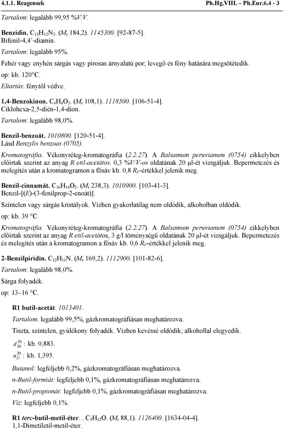 Ciklohexa-2,5-dién-1,4-dion. Tartalom: legalább 98,0%. Benzil-benzoát. 1010800. [1-51-4]. Lásd Benzylis benzoas (0705). Kromatográfia. Vékonyréteg-kromatográfia (2.2.27).