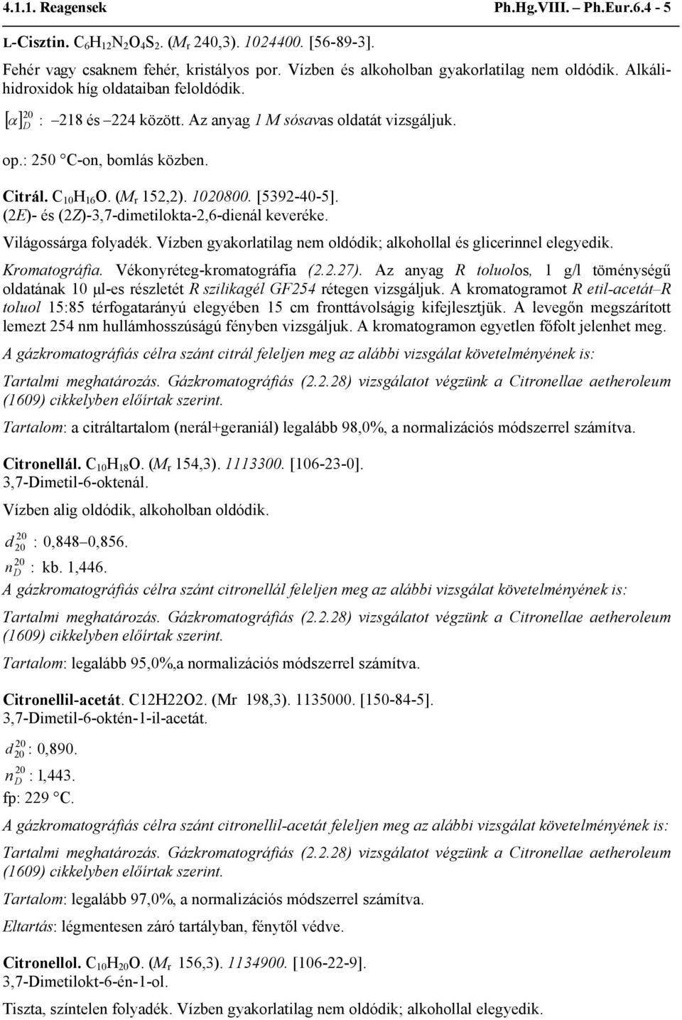 (2E)- és (2Z)-3,7-dimetilokta-2,6-dienál keveréke. Világossárga folyadék. Vízben gyakorlatilag nem oldódik; alkohollal és glicerinnel elegyedik. Kromatográfia. Vékonyréteg-kromatográfia (2.2.27).