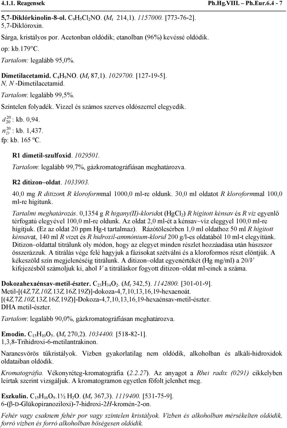 Színtelen folyadék. Vízzel és számos szerves oldószerrel elegyedik. d : kb. 0,94. n : kb. 1,437. fp: kb. 165 ºC. R1 dimetil-szulfoxid. 1029501.