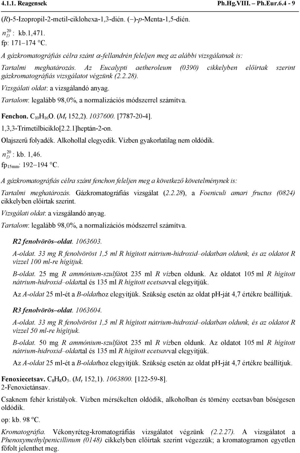 Az Eucalypti aetheroleum (0390) cikkelyben előírtak szerint gázkromatográfiás vizsgálatot végzünk (2.2.28). Tartalom: legalább 98,0%, a normalizációs módszerrel számítva. Fenchon. C 10 H 16 O.