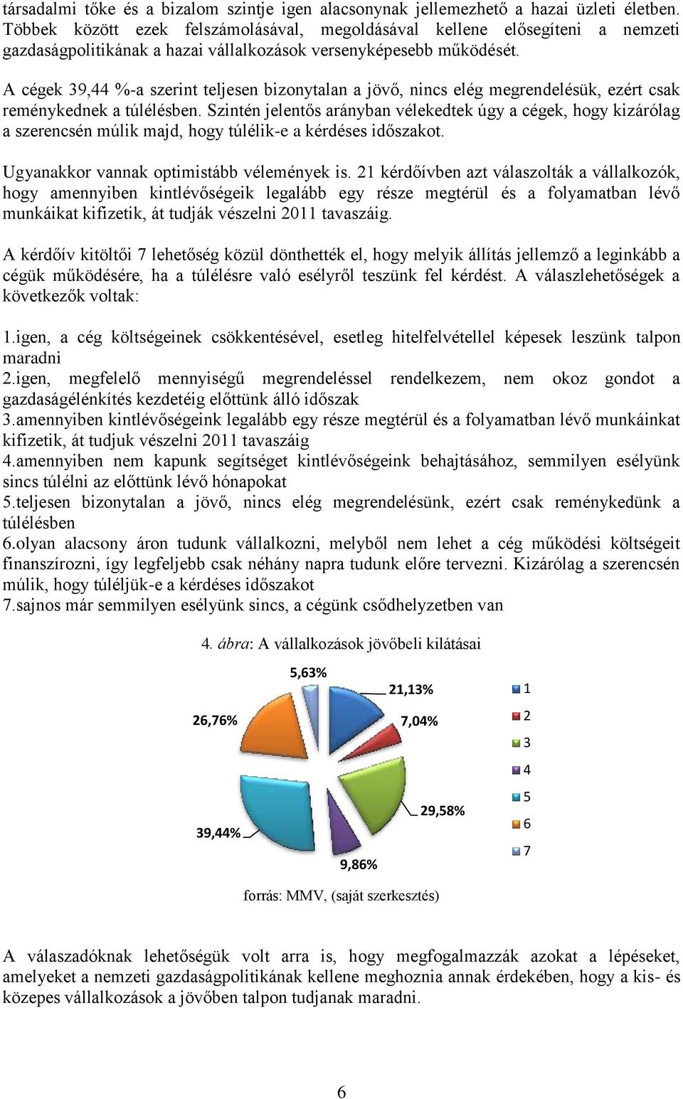 A cégek 39,44 %-a szerint teljesen bizonytalan a jövő, nincs elég megrendelésük, ezért csak reménykednek a túlélésben.