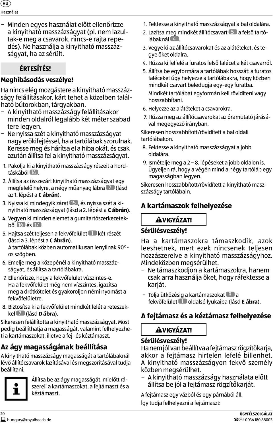 A kinyitható masszázságy felállításakor minden oldalról legalább két méter szabad tere legyen. Ne nyissa szét a kinyitható masszázságyat nagy erőkifejtéssel, ha a tartólábak szorulnak.