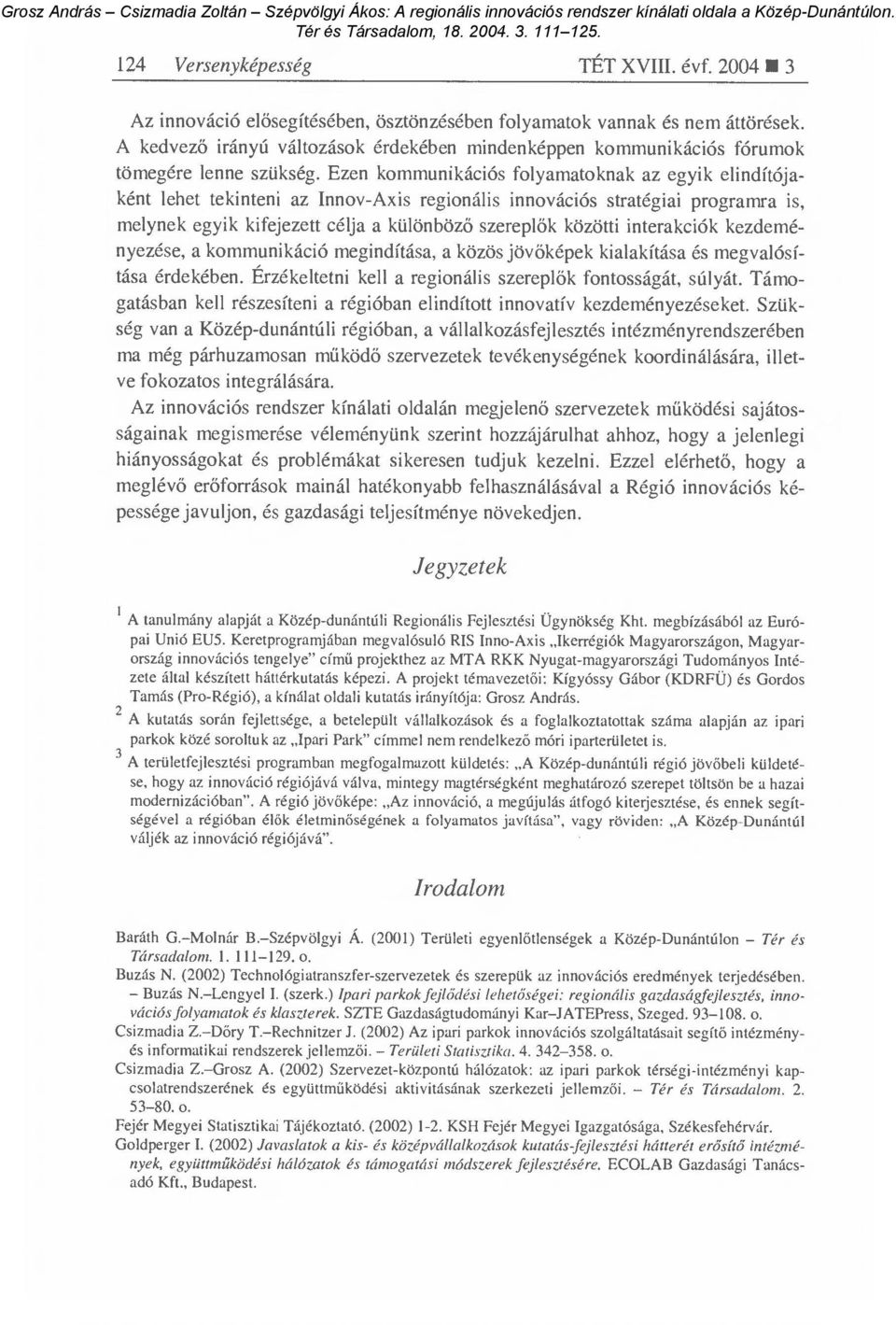 Ezen kommunikációs folyamatoknak az egyik elindítójaként lehet tekinteni az Innov-Axis regionális innovációs stratégiai programra is, melynek egyik kifejezett célja a különböz ő szerepl ők közötti