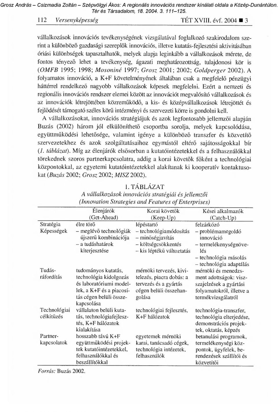 különbségek tapasztalhatók, melyek alapja leginkább a vállalkozások mérete, de fontos tényező lehet a tevékenység, ágazati meghatározottság, tulajdonosi kör is (OMFB 1995; 1998; Mosoniné 1997; Grosz